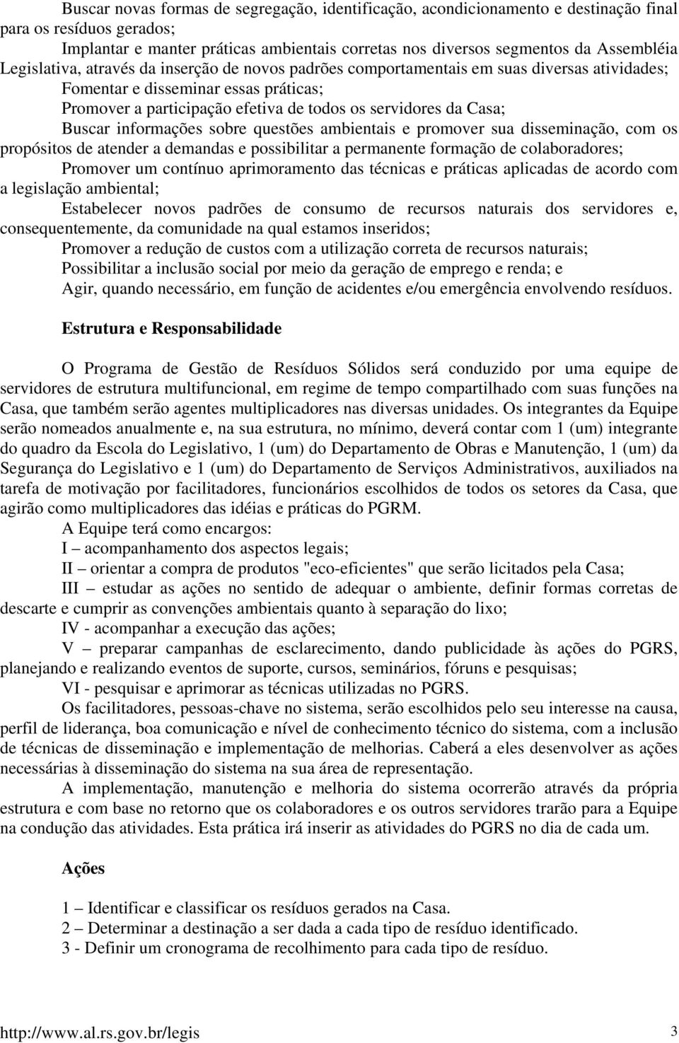 Buscar informações sobre questões ambientais e promover sua disseminação, com os propósitos de atender a demandas e possibilitar a permanente formação de colaboradores; Promover um contínuo