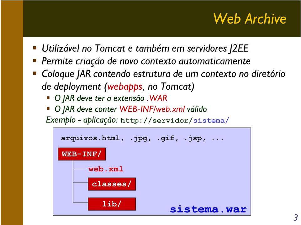 no Tomcat) O JAR deve ter a extensão.war O JAR deve conter WEB-INF/web.