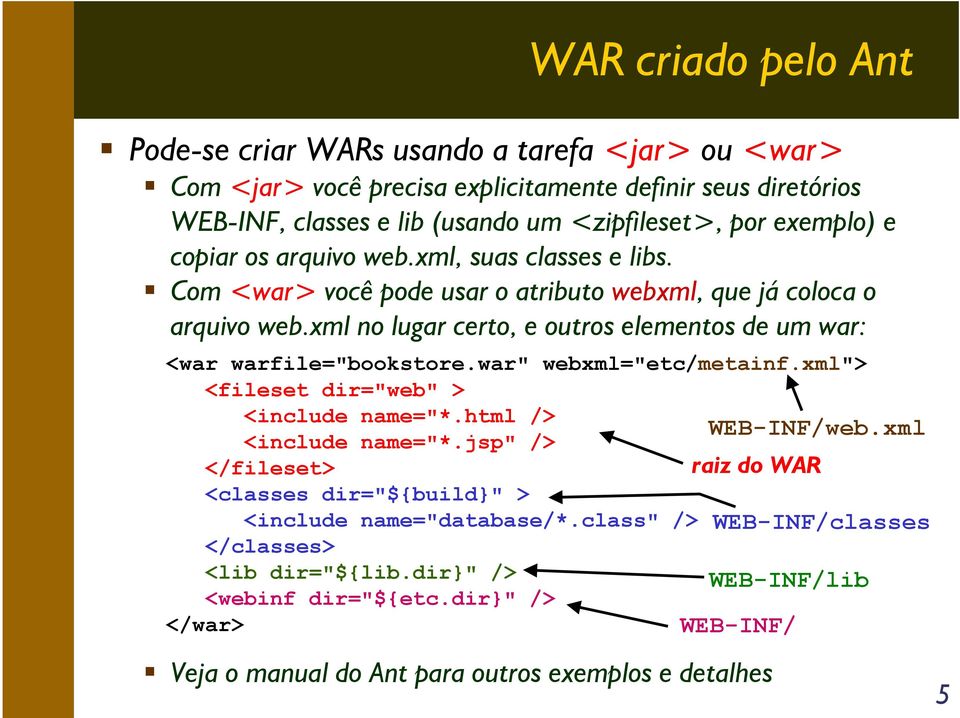 xml no lugar certo, e outros elementos de um war: <war warfile="bookstore.war" webxml="etc/metainf.xml"> <fileset dir="web" > <include name="*.html /> <include name="*.