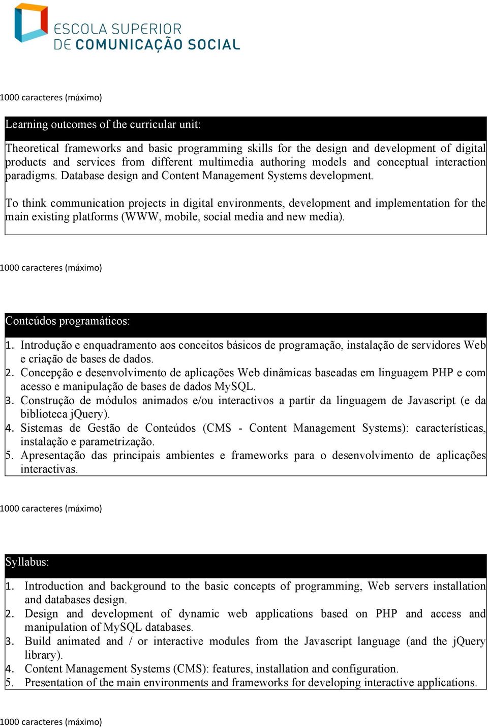 To think communication projects in digital environments, development and implementation for the main existing platforms (WWW, mobile, social media and new media). Conteúdos programáticos: 1.