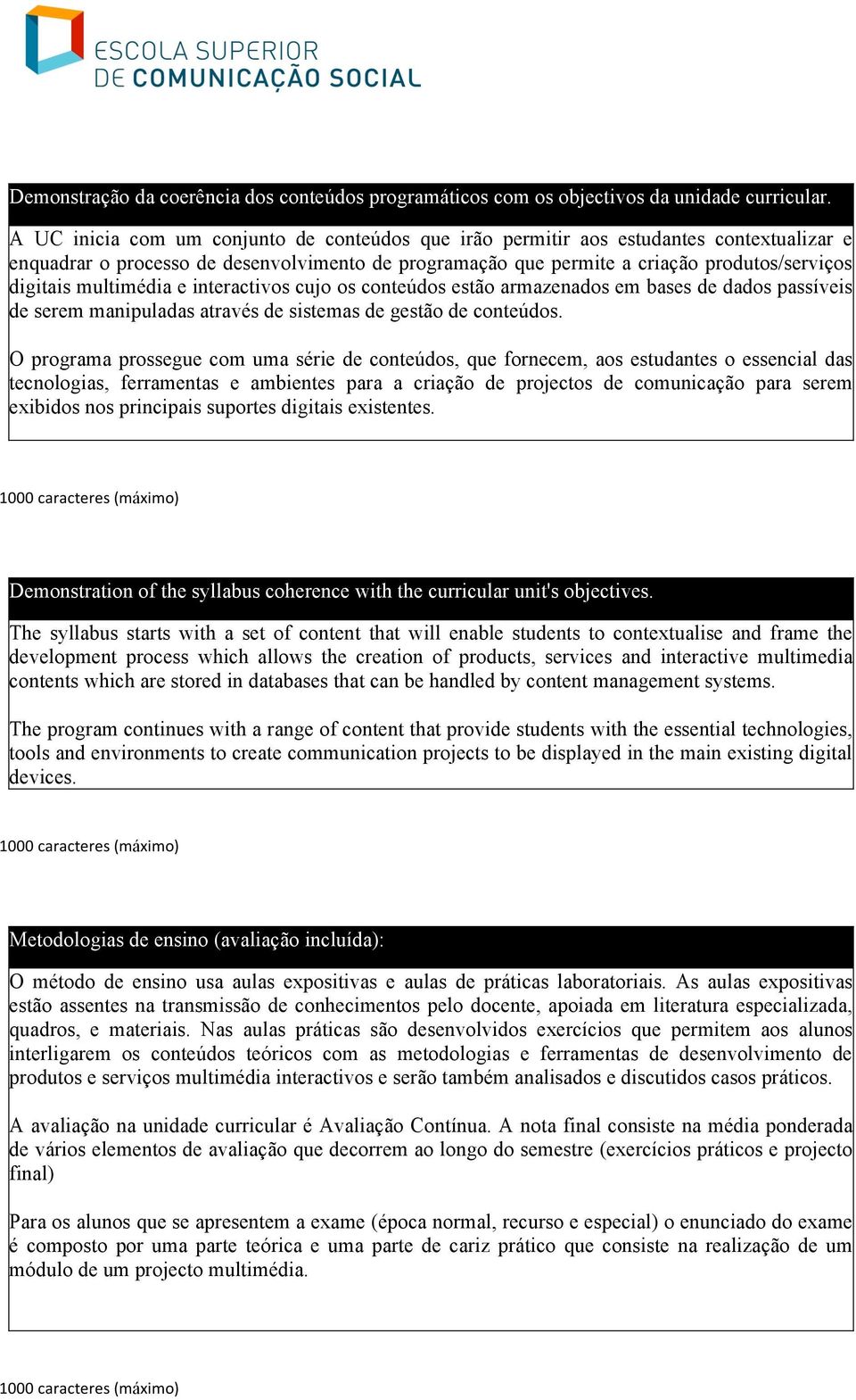 multimédia e interactivos cujo os conteúdos estão armazenados em bases de dados passíveis de serem manipuladas através de sistemas de gestão de conteúdos.