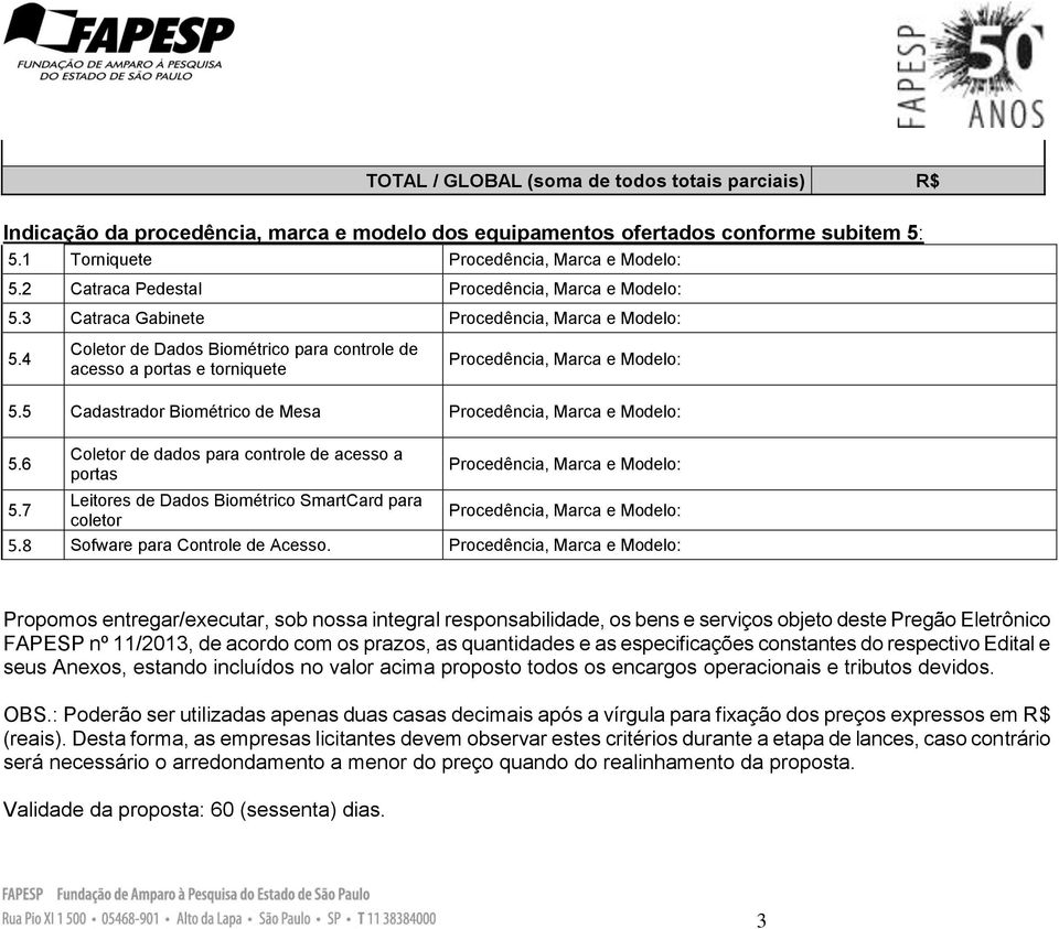 4 Coletor de Dados Biométrico para controle de acesso a portas e torniquete Procedência, Marca e Modelo: 5.5 Cadastrador Biométrico de Mesa Procedência, Marca e Modelo: 5.