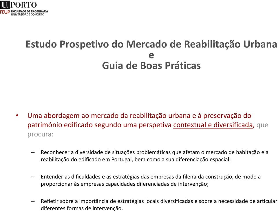 em Portugal, bem como a sua diferenciação espacial; Entender as dificuldades e as estratégias das empresas da fileira da construção, de modo a proporcionar às empresas