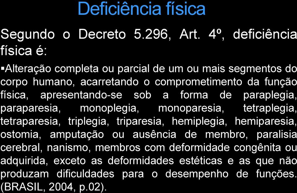 apresentando-se sob a forma de paraplegia, paraparesia, monoplegia, monoparesia, tetraplegia, tetraparesia, triplegia, triparesia, hemiplegia,