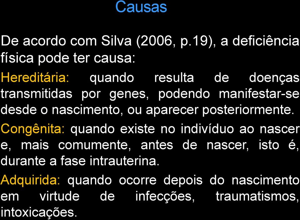 podendo manifestar-se desde o nascimento, ou aparecer posteriormente.