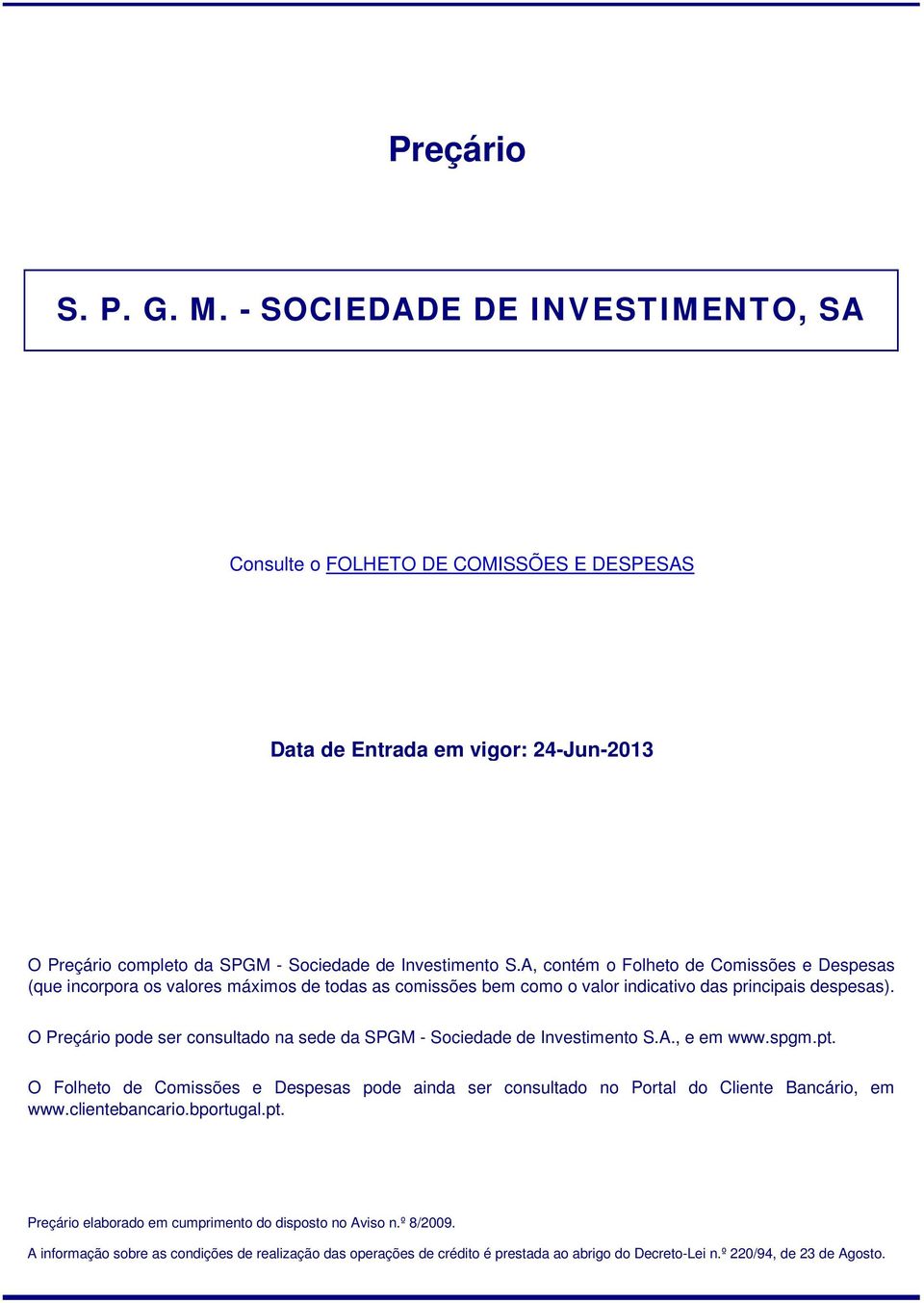 O Preçário pode ser consultado na sede da SPGM - Sociedade de Investimento S.A., e em www.spgm.pt.