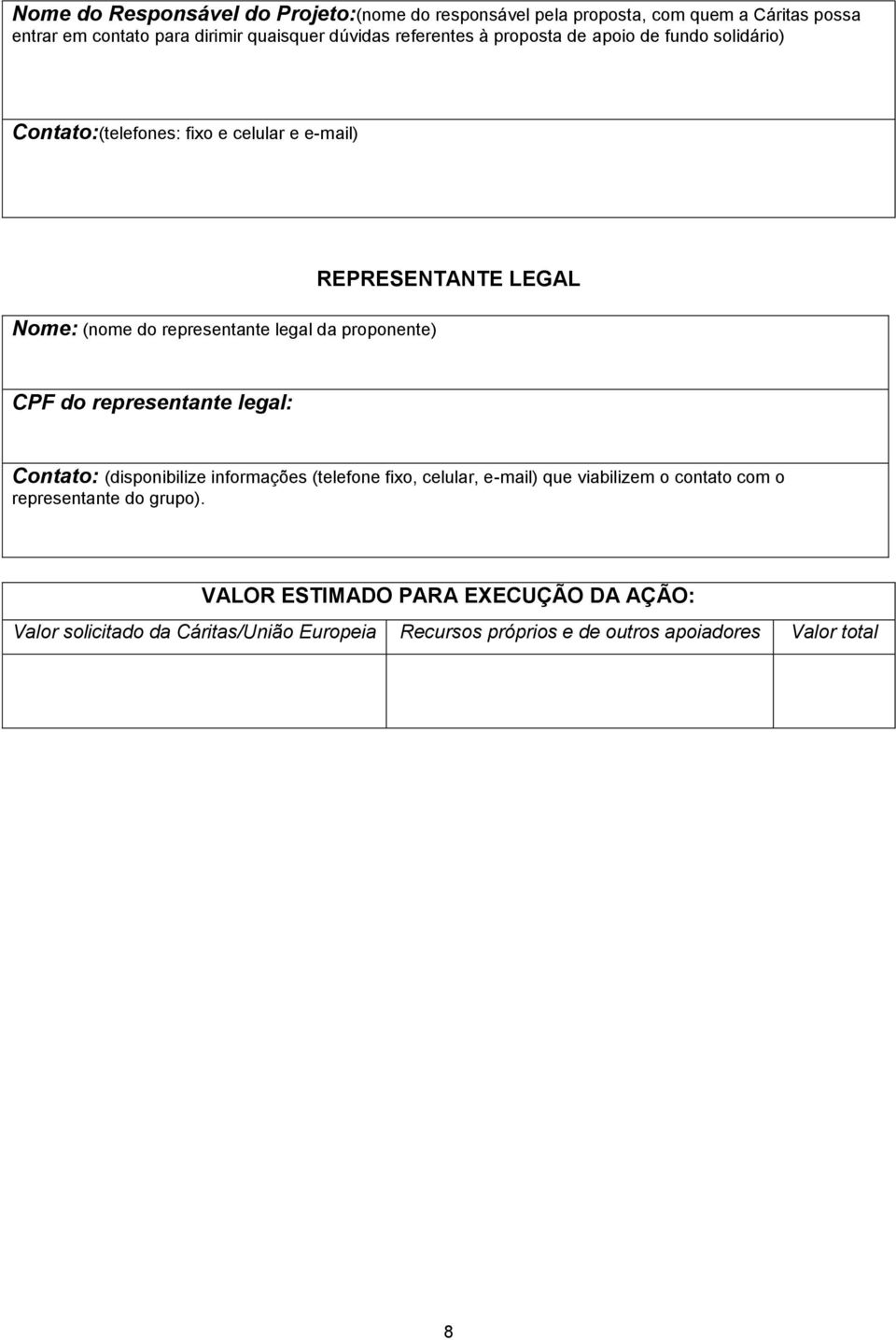 legal da proponente) CPF do representante legal: Contato: (disponibilize informações (telefone fixo, celular, e-mail) que viabilizem o contato com o