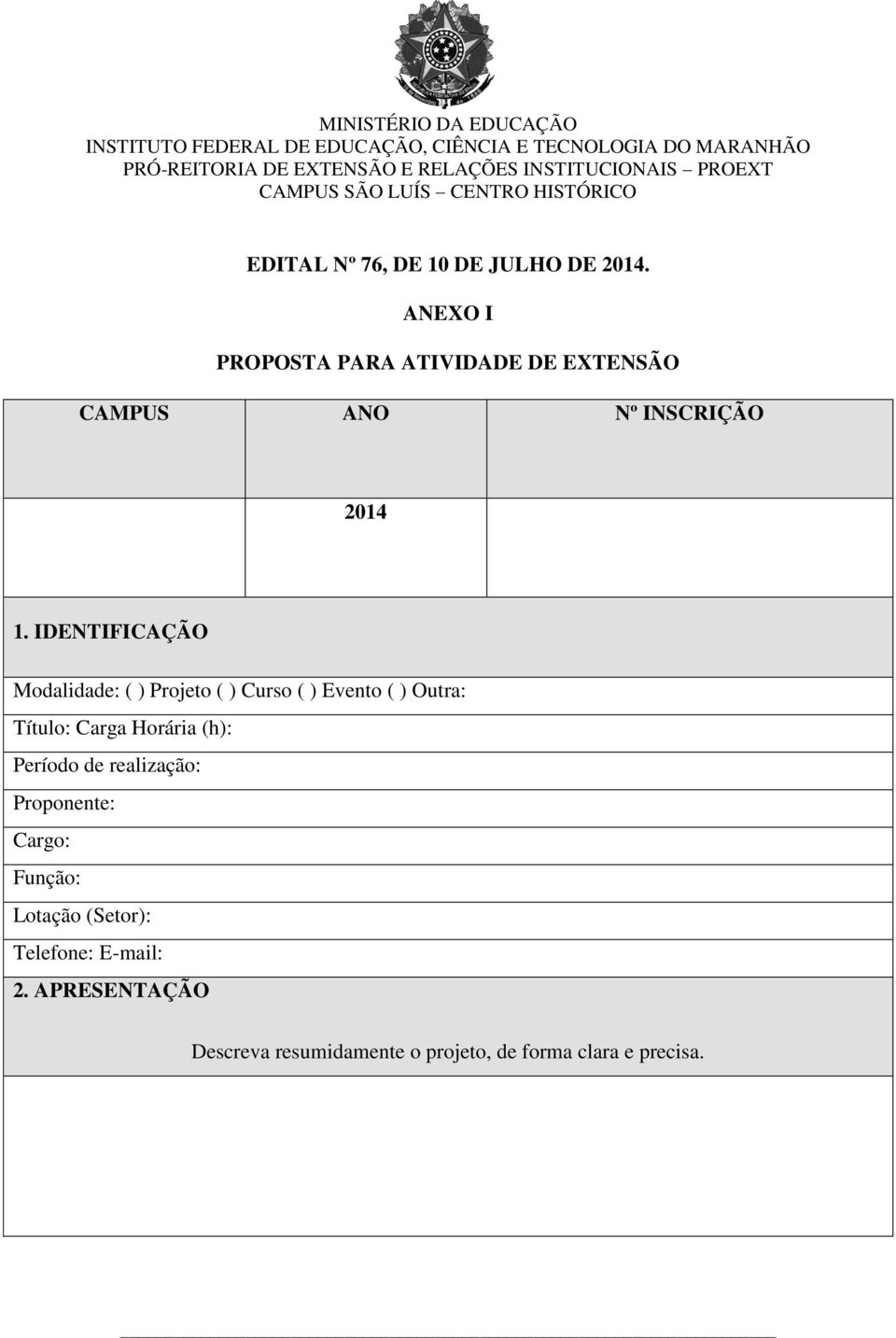 IDENTIFICAÇÃO Modalidade: ( ) Projeto ( ) Curso ( ) Evento ( ) Outra: Título: Carga Horária