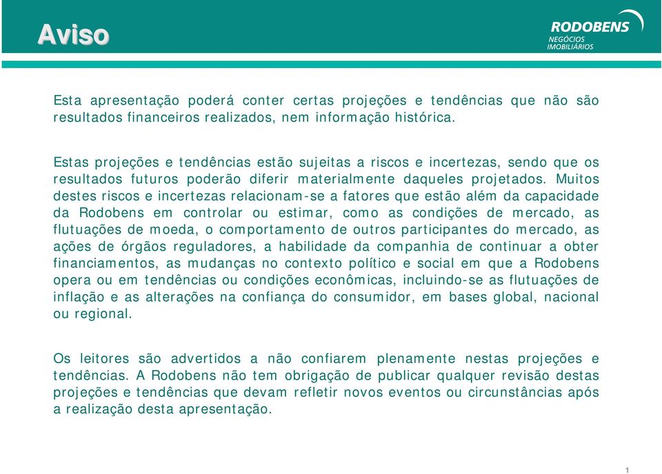 Muitos destes riscos e incertezas relacionam-se a fatores que estão além da capacidade da em controlar ou estimar, como as condições de mercado, as flutuações de moeda, o comportamento de outros