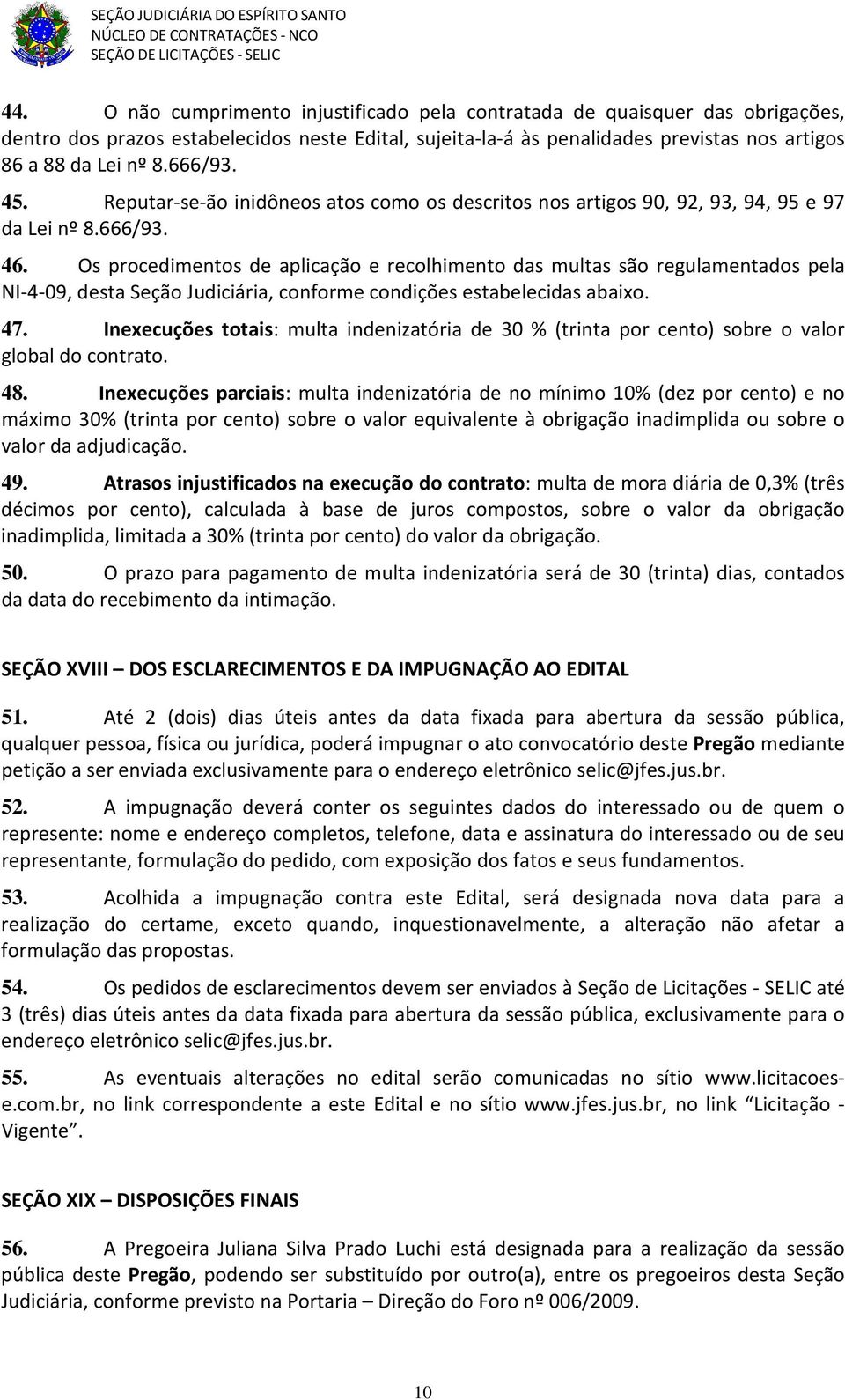 Os procedimentos de aplicação e recolhimento das multas são regulamentados pela NI-4-09, desta Seção Judiciária, conforme condições estabelecidas abaixo. 47.