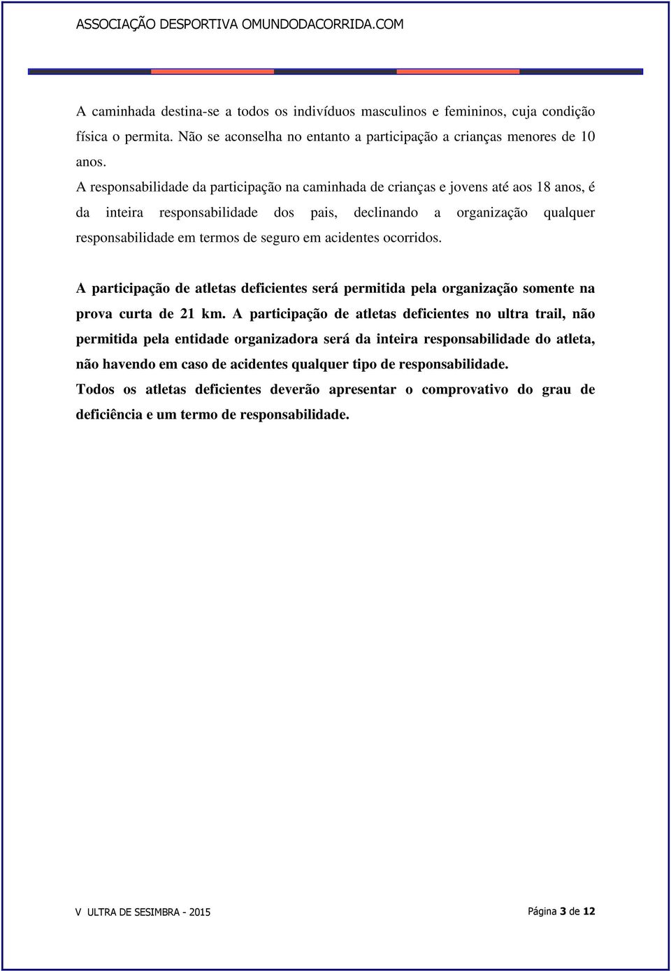 acidentes ocorridos. A participação de atletas deficientes será permitida pela organização somente na prova curta de 21 km.