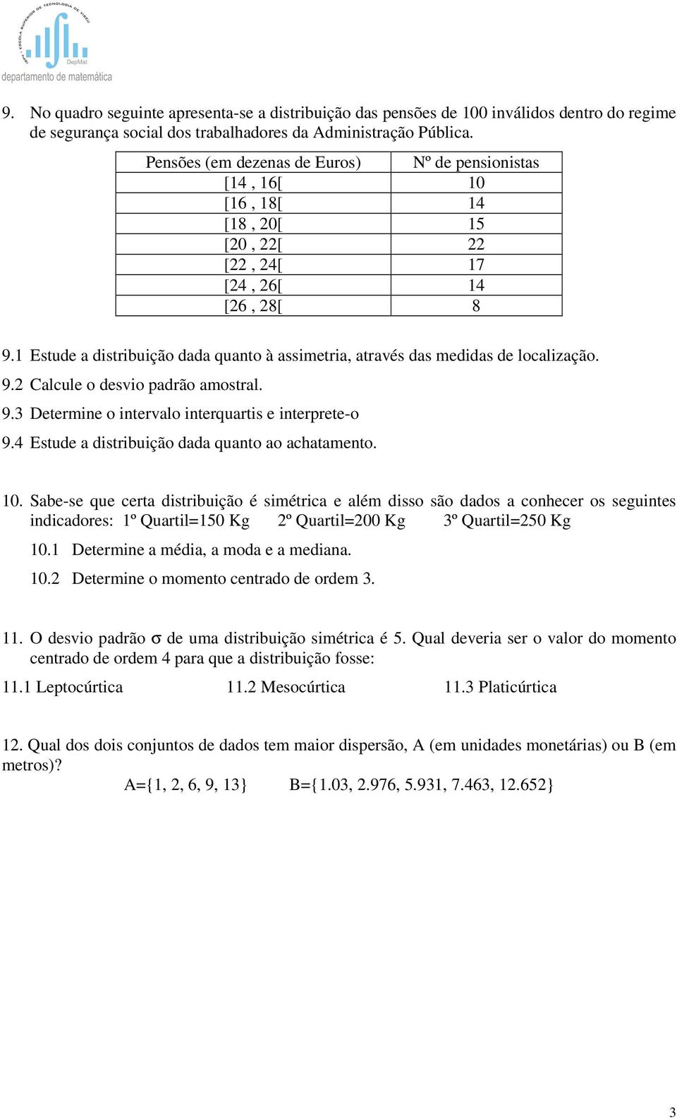 1 Estude a distribuição dada quanto à assimetria, através das medidas de localização. 9.2 Calcule o desvio padrão amostral. 9.3 Determine o intervalo interquartis e interprete-o 9.