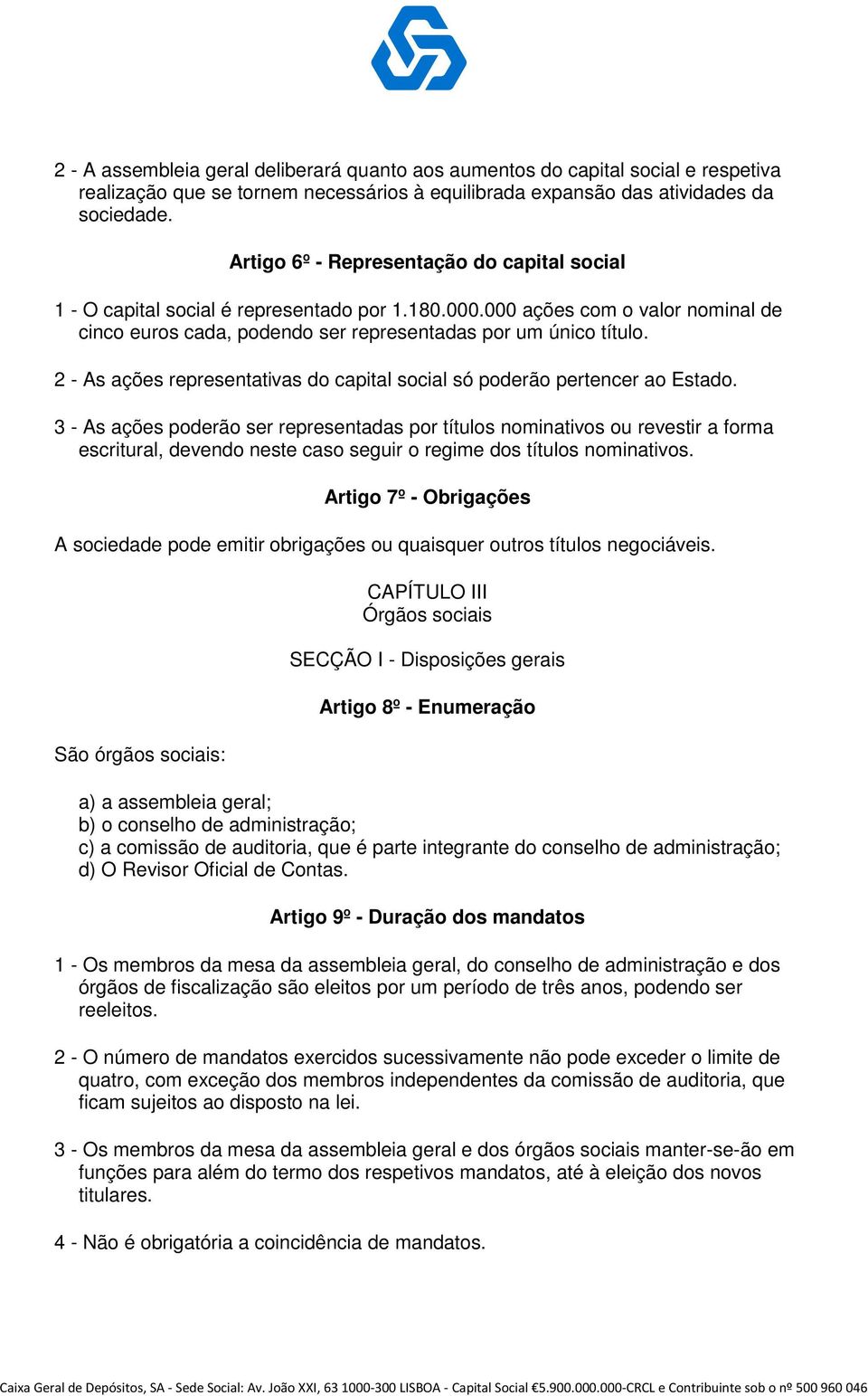 2 - As ações representativas do capital social só poderão pertencer ao Estado.