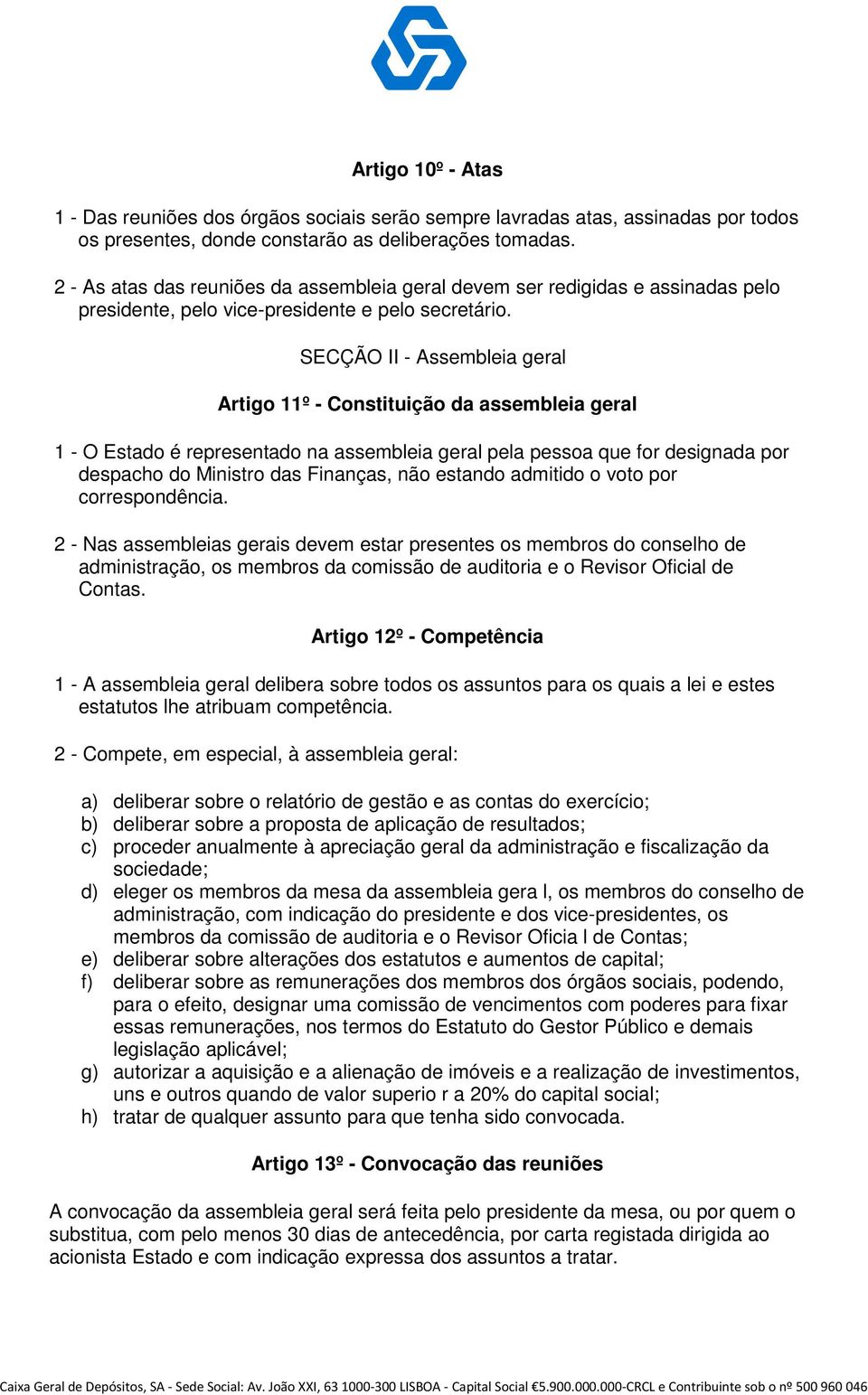 SECÇÃO II - Assembleia geral Artigo 11º - Constituição da assembleia geral 1 - O Estado é representado na assembleia geral pela pessoa que for designada por despacho do Ministro das Finanças, não