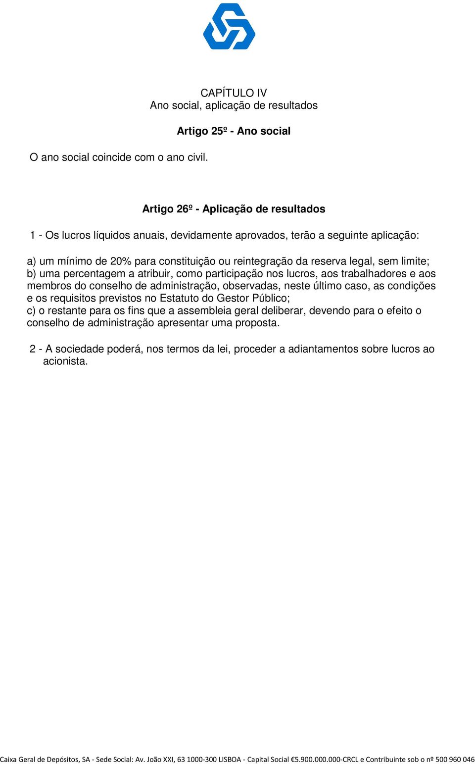 a) um mínimo de 20% para constituição ou reintegração da reserva legal, sem limite; b) uma percentagem a atribuir, como participação nos lucros, aos trabalhadores e aos membros do conselho de