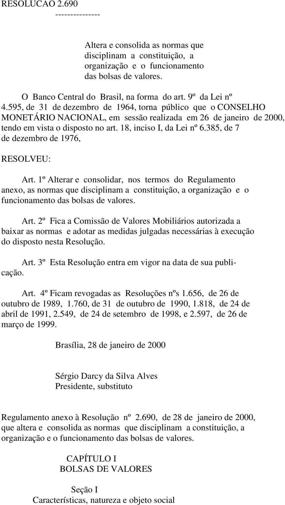 18, inciso I, da Lei nº 6.385, de 7 de dezembro de 1976, RESOLVEU: Art.