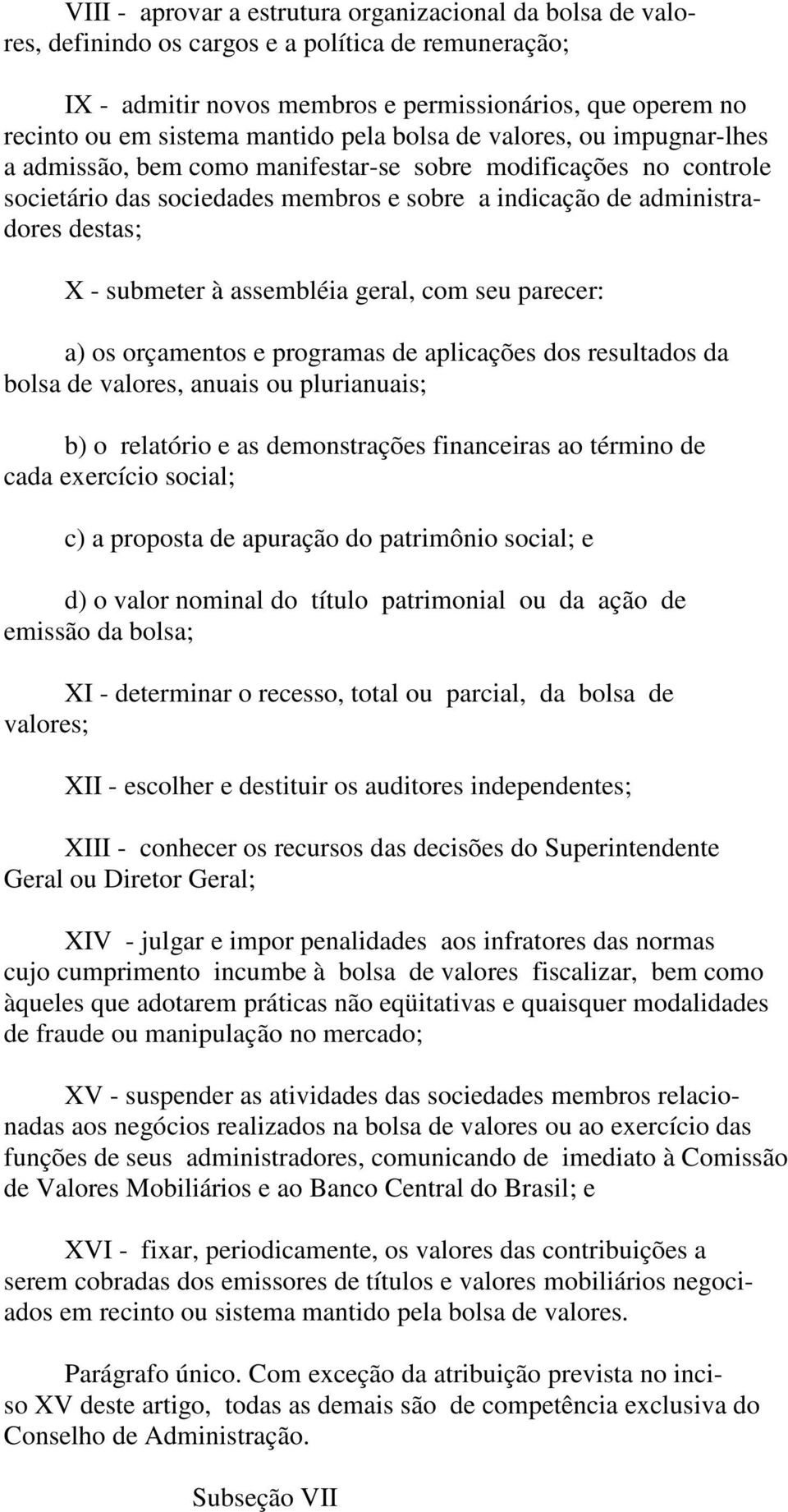 submeter à assembléia geral, com seu parecer: a) os orçamentos e programas de aplicações dos resultados da bolsa de valores, anuais ou plurianuais; b) o relatório e as demonstrações financeiras ao