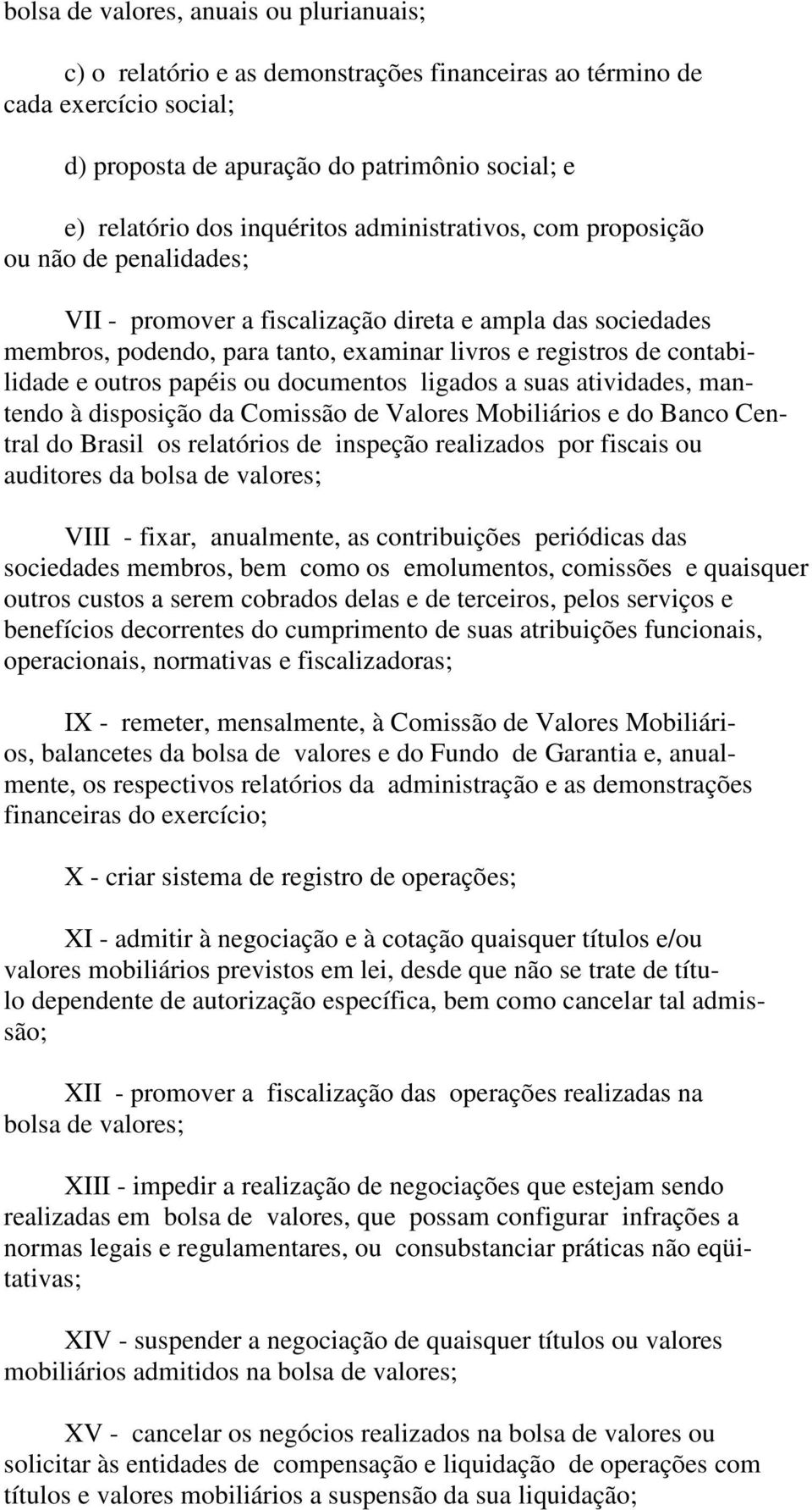 papéis ou documentos ligados a suas atividades, mantendo à disposição da Comissão de Valores Mobiliários e do Banco Central do Brasil os relatórios de inspeção realizados por fiscais ou auditores da