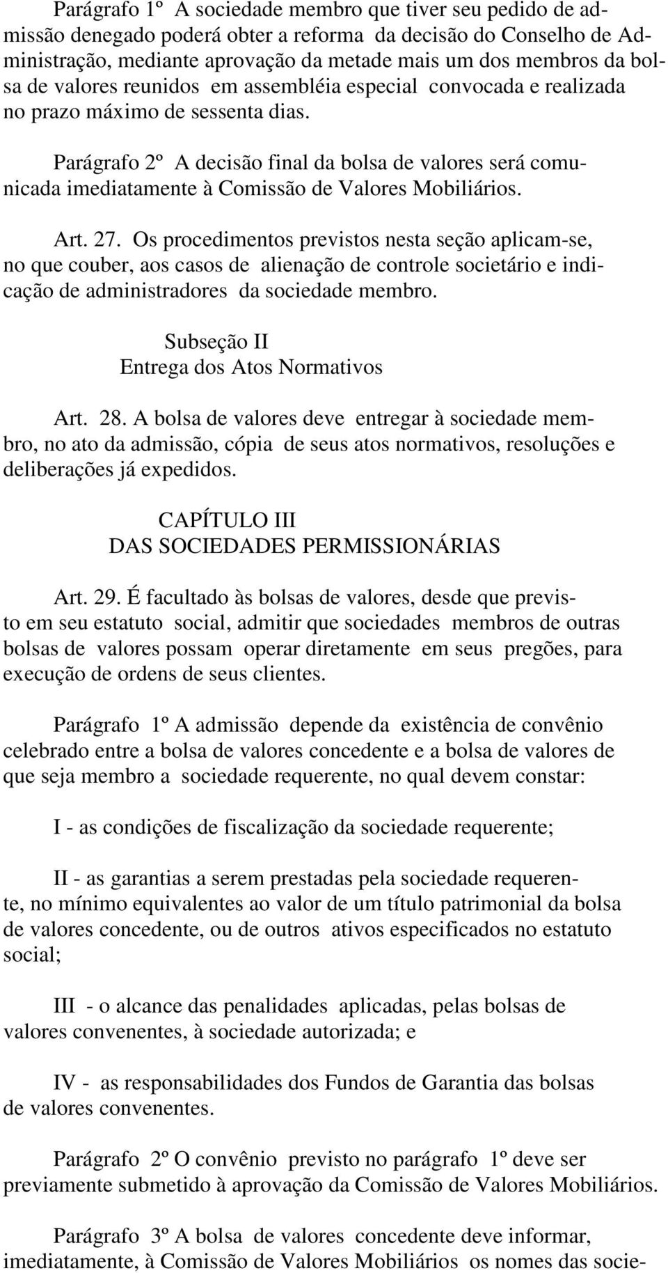 Parágrafo 2º A decisão final da bolsa de valores será comunicada imediatamente à Comissão de Valores Mobiliários. Art. 27.