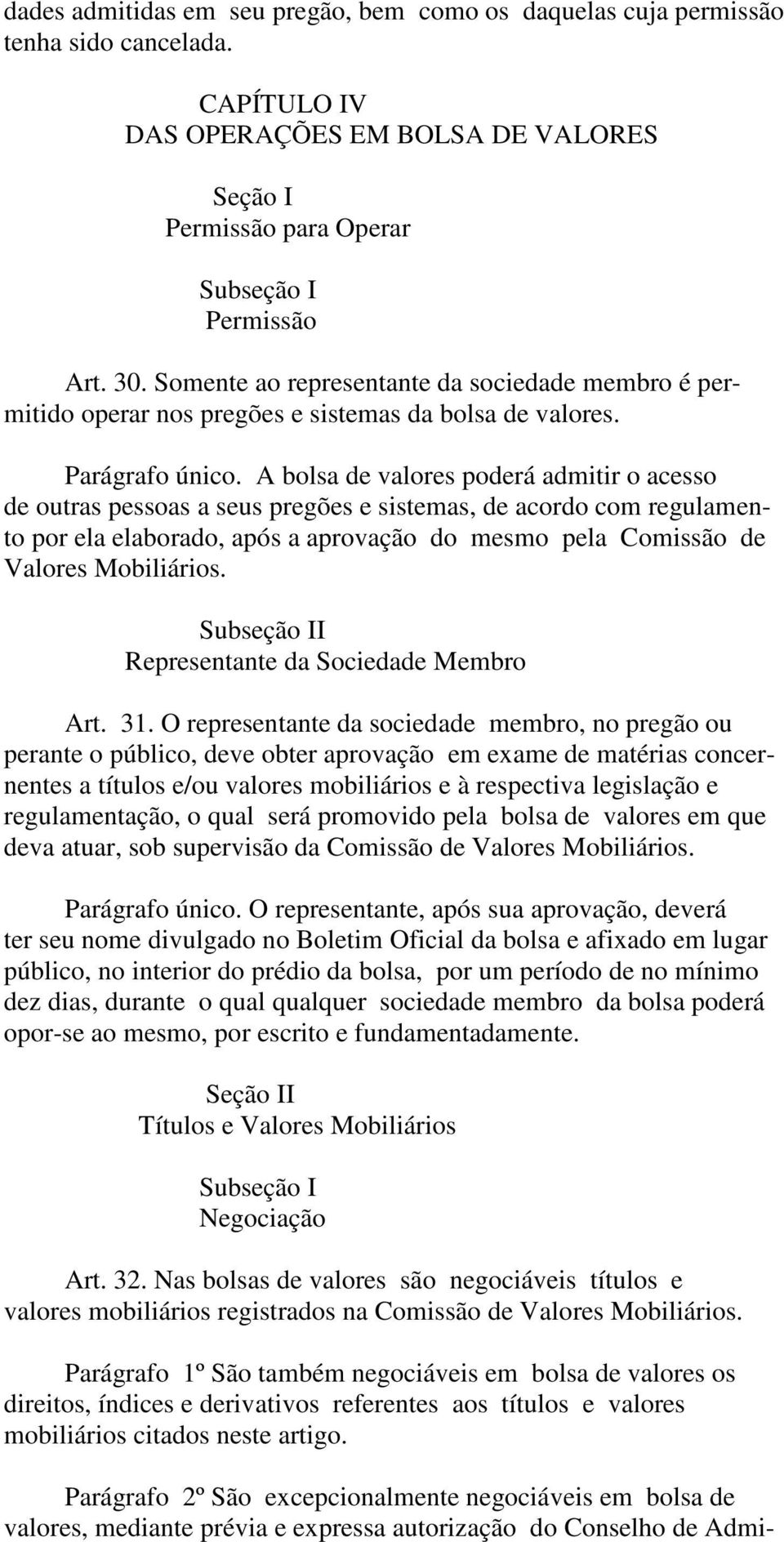 A bolsa de valores poderá admitir o acesso de outras pessoas a seus pregões e sistemas, de acordo com regulamento por ela elaborado, após a aprovação do mesmo pela Comissão de Valores Mobiliários.