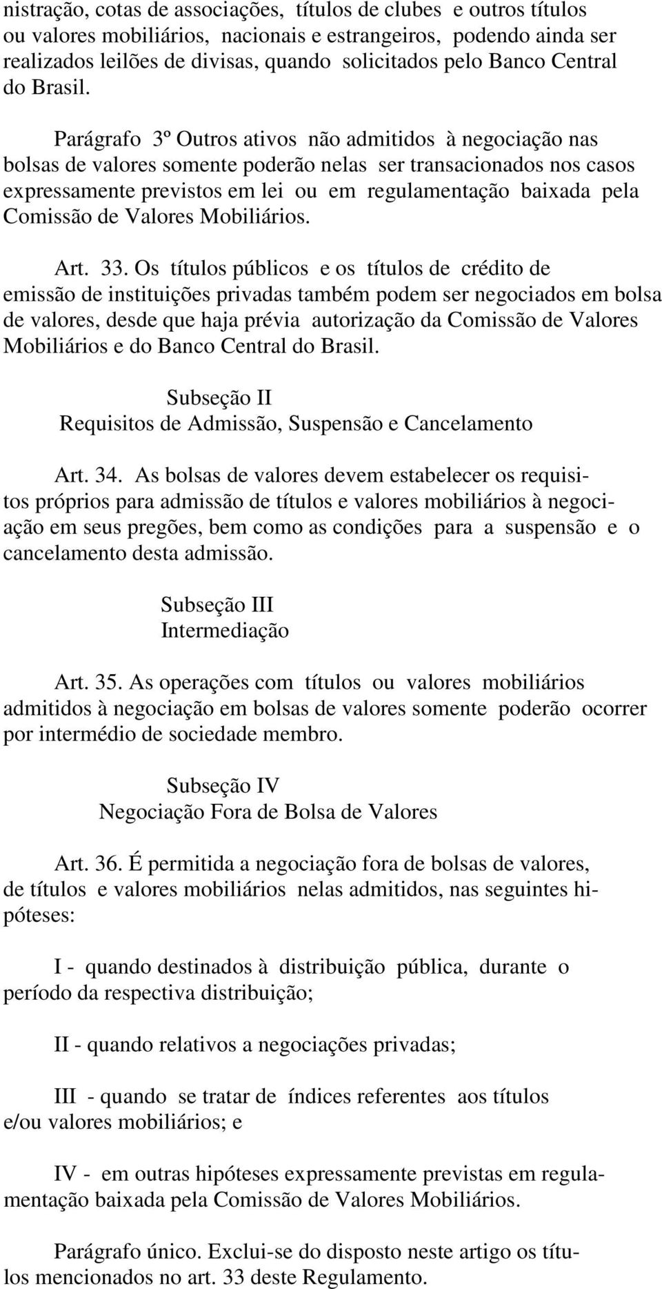 Parágrafo 3º Outros ativos não admitidos à negociação nas bolsas de valores somente poderão nelas ser transacionados nos casos expressamente previstos em lei ou em regulamentação baixada pela