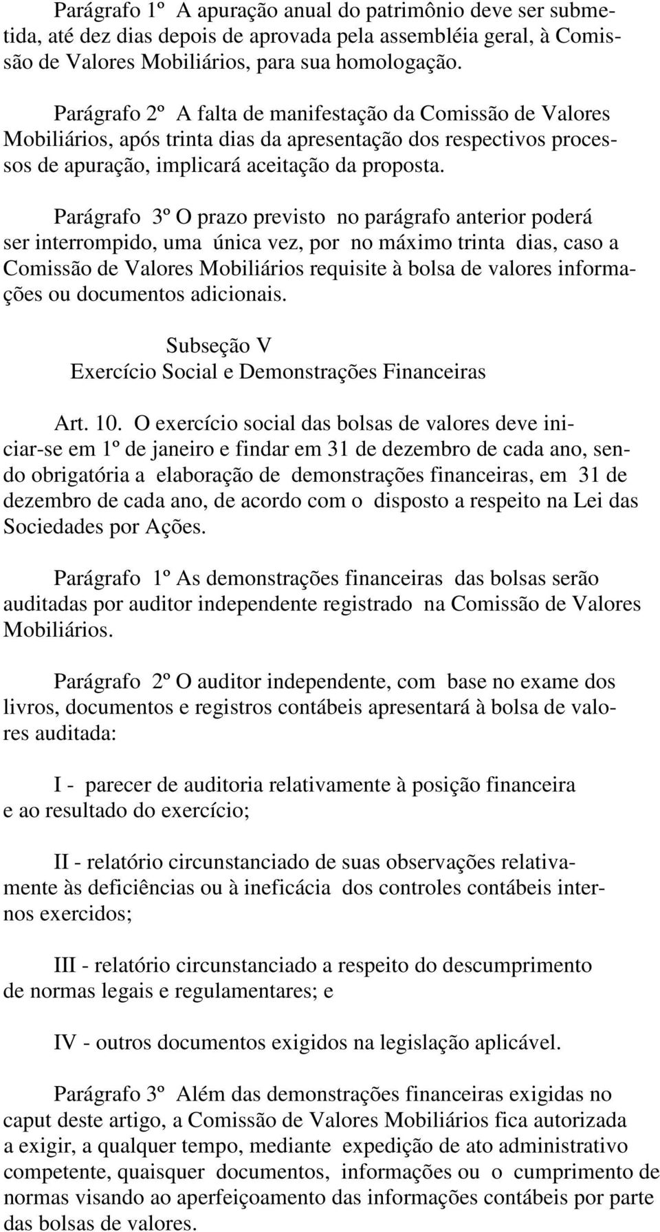 Parágrafo 3º O prazo previsto no parágrafo anterior poderá ser interrompido, uma única vez, por no máximo trinta dias, caso a Comissão de Valores Mobiliários requisite à bolsa de valores informações