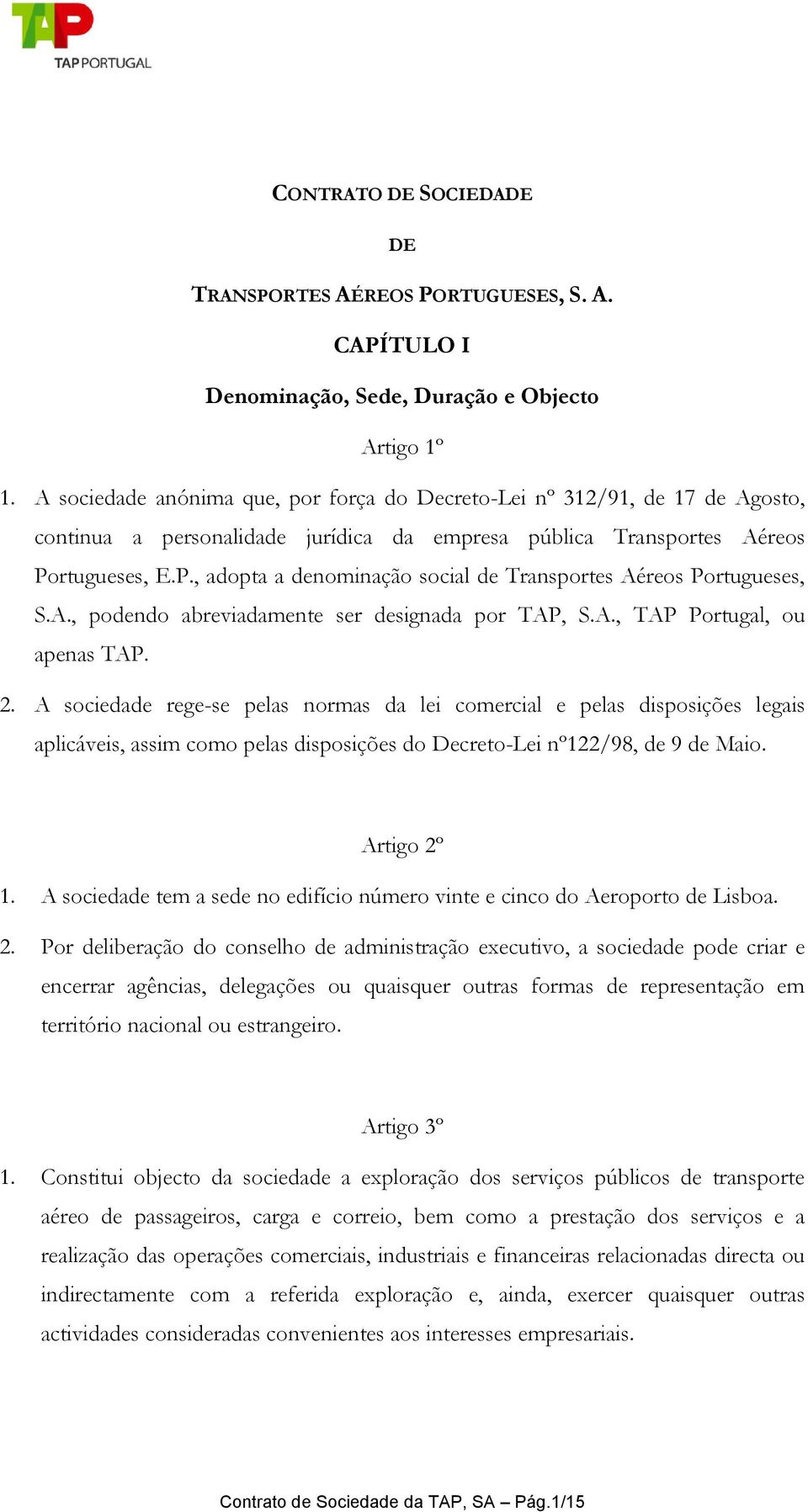 rtugueses, E.P., adopta a denominação social de Transportes Aéreos Portugueses, S.A., podendo abreviadamente ser designada por TAP, S.A., TAP Portugal, ou apenas TAP. 2.