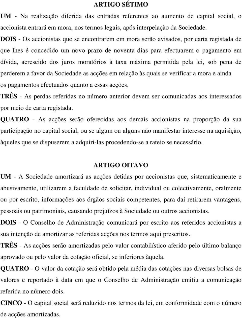 moratórios à taxa máxima permitida pela lei, sob pena de perderem a favor da Sociedade as acções em relação às quais se verificar a mora e ainda os pagamentos efectuados quanto a essas acções.