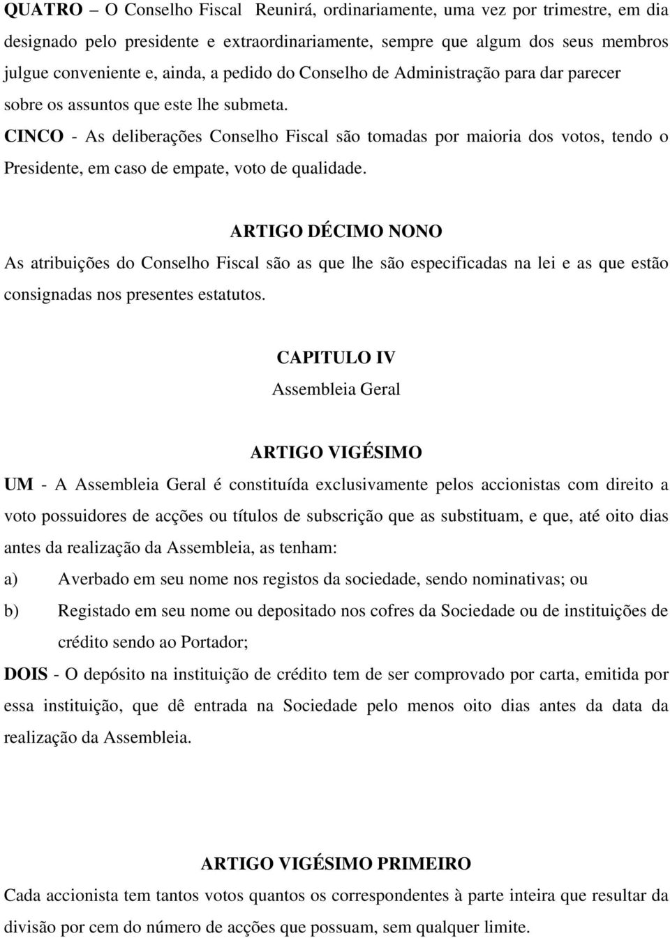 CINCO - As deliberações Conselho Fiscal são tomadas por maioria dos votos, tendo o Presidente, em caso de empate, voto de qualidade.