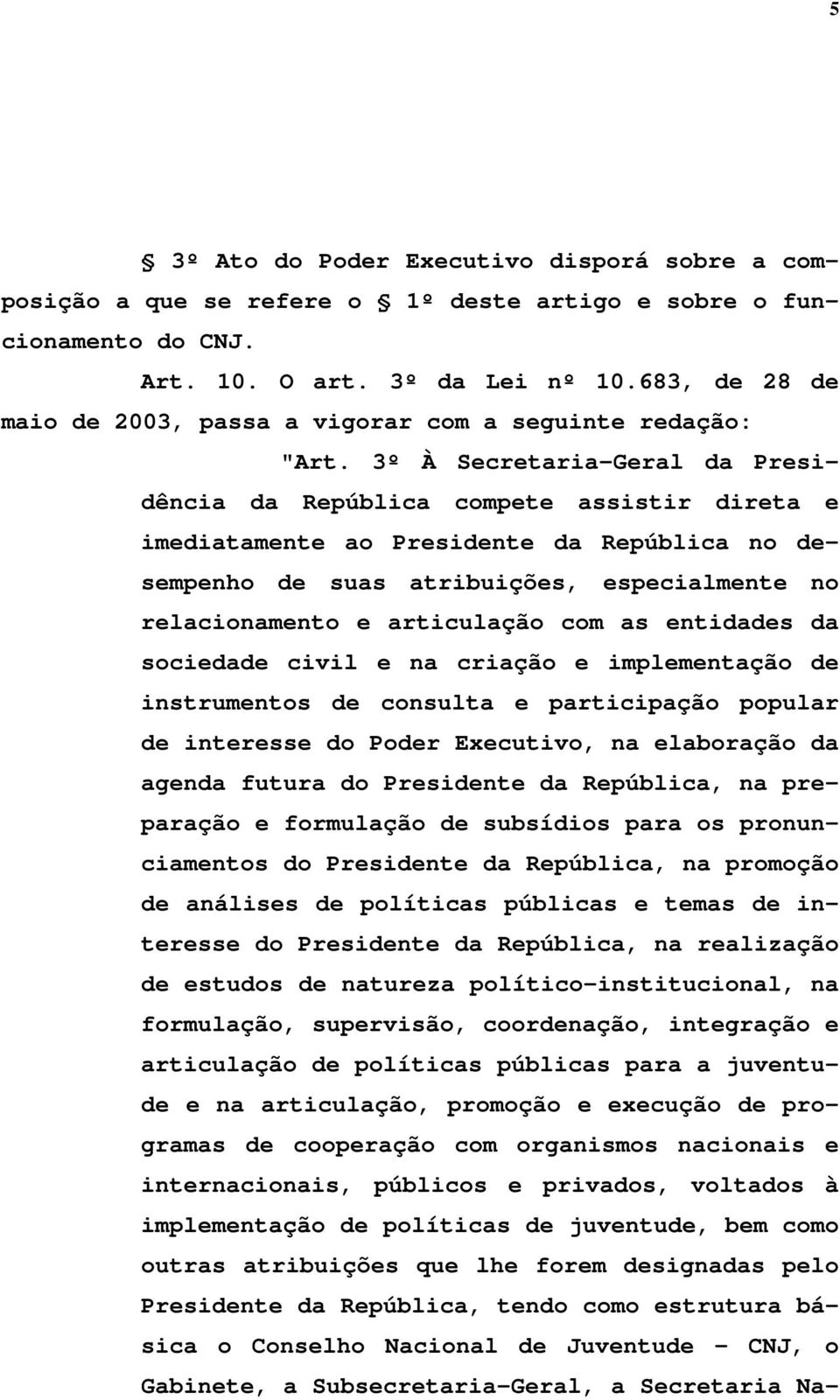 3º À Secretaria-Geral da Presidência da República compete assistir direta e imediatamente ao Presidente da República no desempenho de suas atribuições, especialmente no relacionamento e articulação