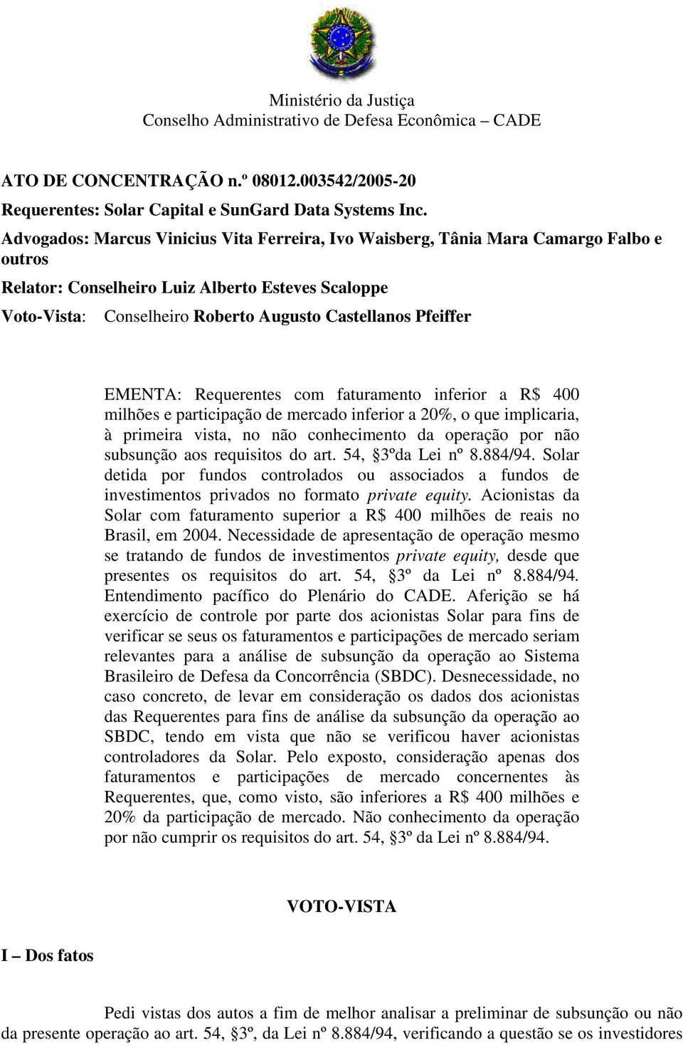 Pfeiffer EMENTA: Requerentes com faturamento inferior a R$ 400 milhões e participação de mercado inferior a 20%, o que implicaria, à primeira vista, no não conhecimento da operação por não subsunção