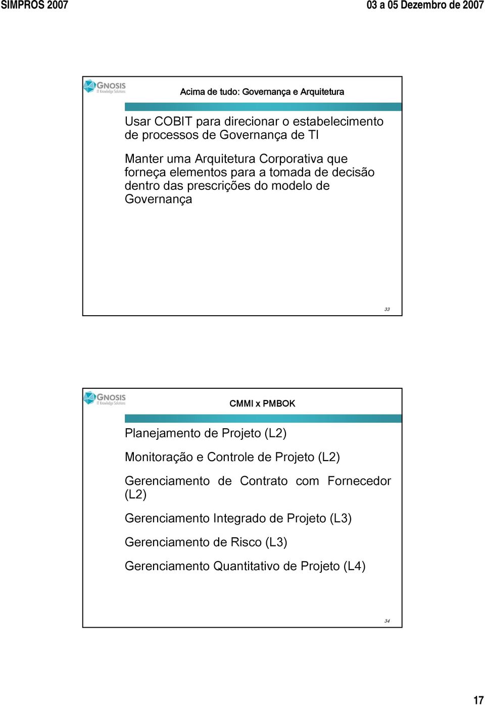 Governança 33 CMMI x PMBOK Planejamento de Projeto (L2) Monitoração e Controle de Projeto (L2) Gerenciamento de Contrato