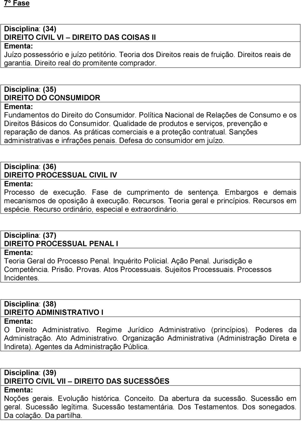 Qualidade de produtos e serviços, prevenção e reparação de danos. As práticas comerciais e a proteção contratual. Sanções administrativas e infrações penais. Defesa do consumidor em juízo.