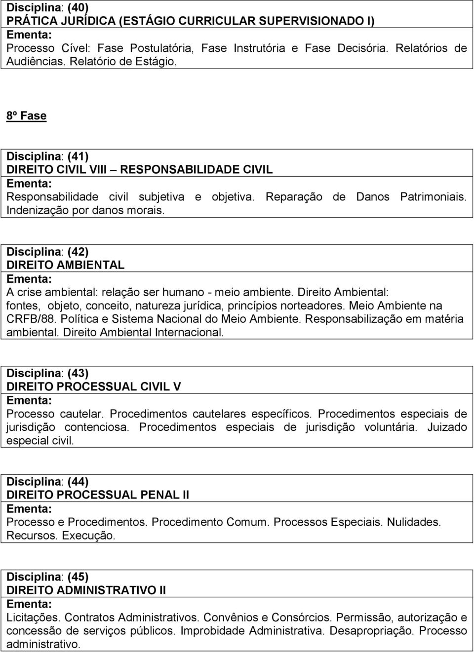 Disciplina: (42) DIREITO AMBIENTAL A crise ambiental: relação ser humano - meio ambiente. Direito Ambiental: fontes, objeto, conceito, natureza jurídica, princípios norteadores.