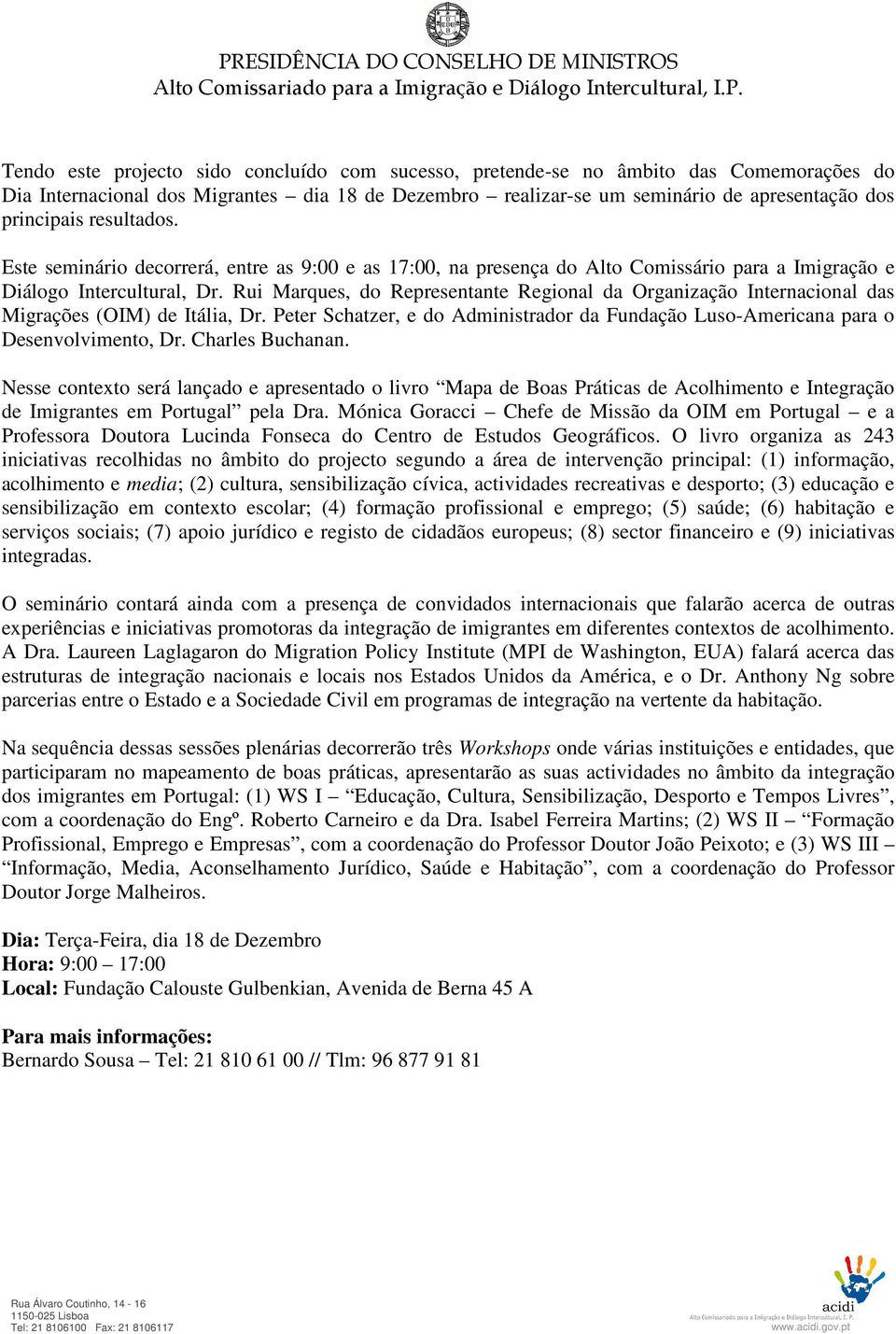 Este seminário decorrerá, entre as 9:00 e as 17:00, na presença do Alto Comissário para a Imigração e Diálogo Intercultural, Dr.