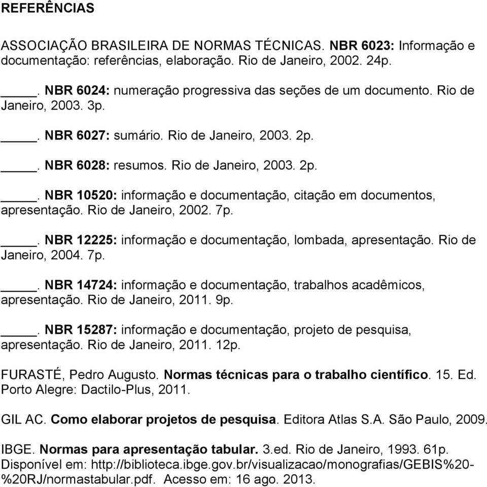 . NBR 6028: resumos. Rio de Janeiro, 2003. 2p.. NBR 10520: informação e documentação, citação em documentos, apresentação. Rio de Janeiro, 2002. 7p.