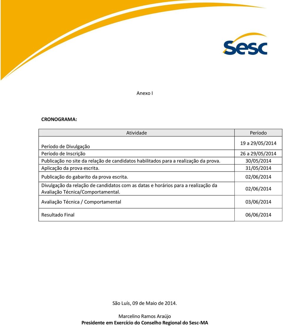 02/06/2014 Divulgação da relação de candidatos com as datas e horários para a realização da Avaliação Técnica/Comportamental.