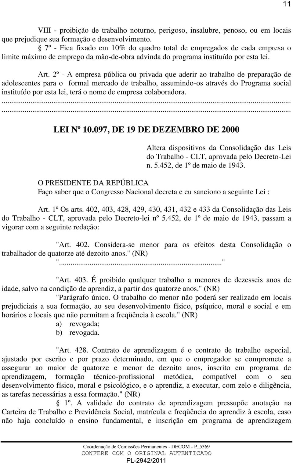 2º - A empresa pública ou privada que aderir ao trabalho de preparação de adolescentes para o formal mercado de trabalho, assumindo-os através do Programa social instituído por esta lei, terá o nome