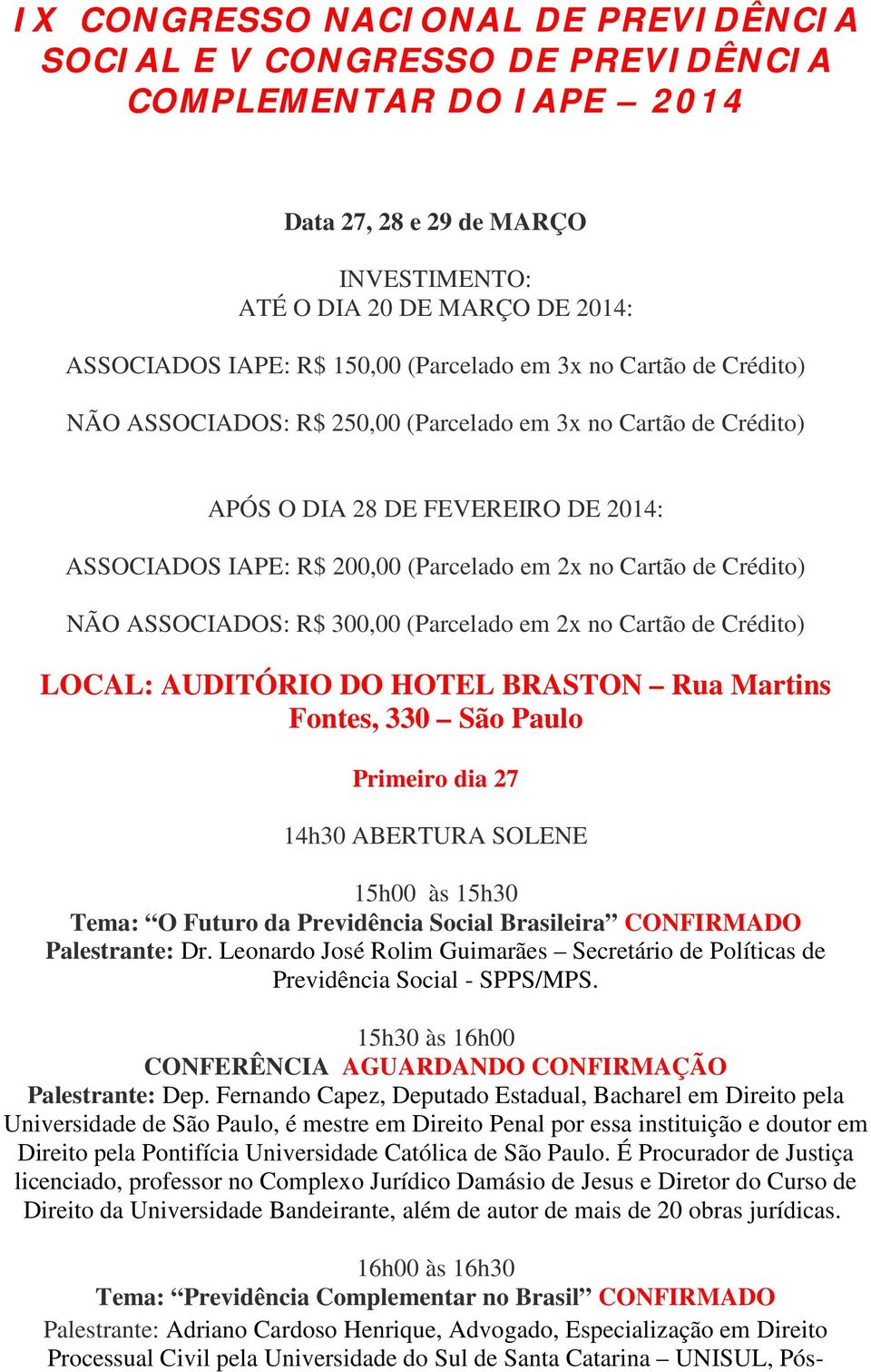 Crédito) NÃO ASSOCIADOS: R$ 300,00 (Parcelado em 2x no Cartão de Crédito) LOCAL: AUDITÓRIO DO HOTEL BRASTON Rua Martins Fontes, 330 São Paulo Primeiro dia 27 14h30 ABERTURA SOLENE 15h00 às 15h30