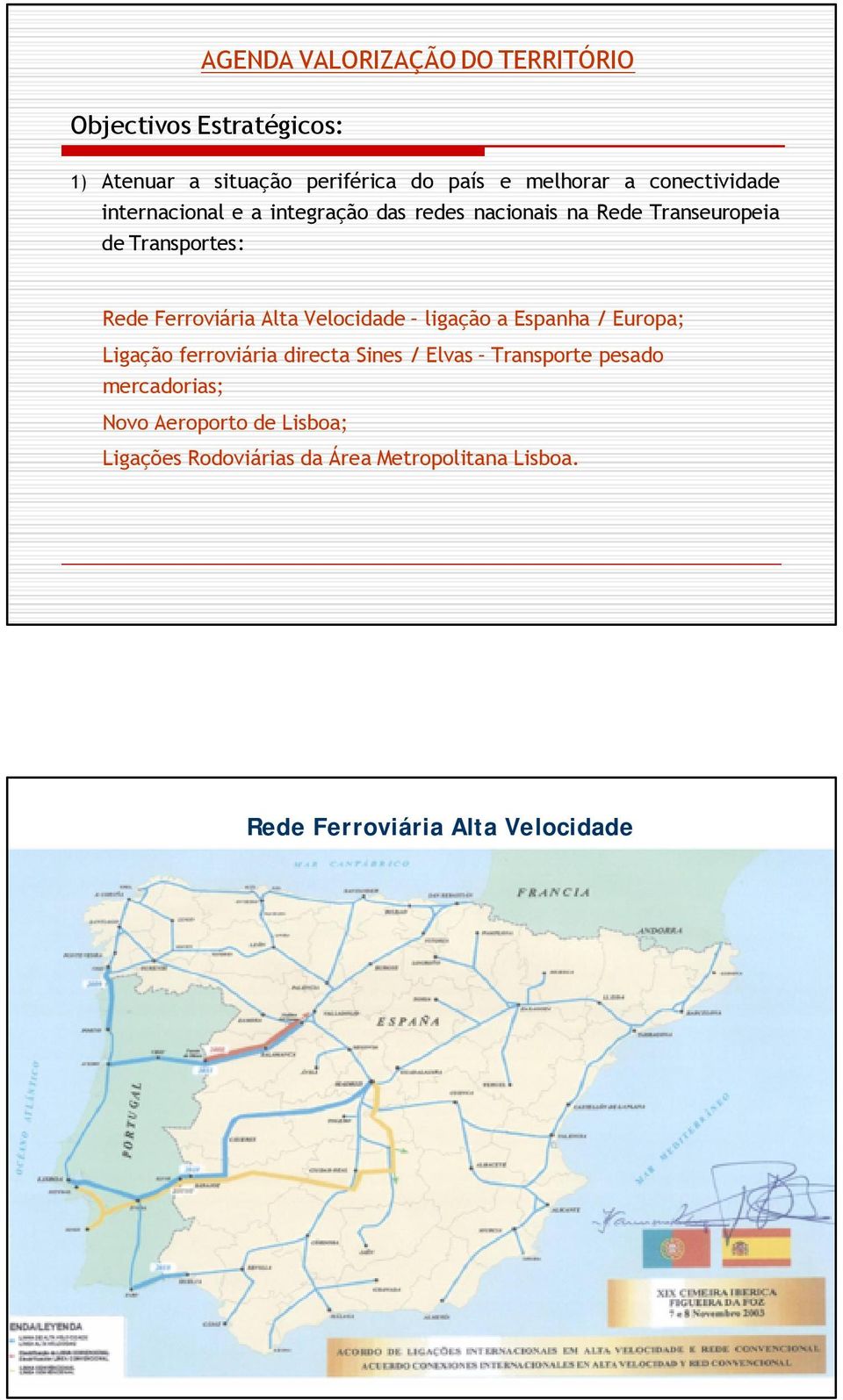 Alta Velocidade ligação a Espanha / Europa; Ligação ferroviária directa Sines / Elvas Transporte pesado