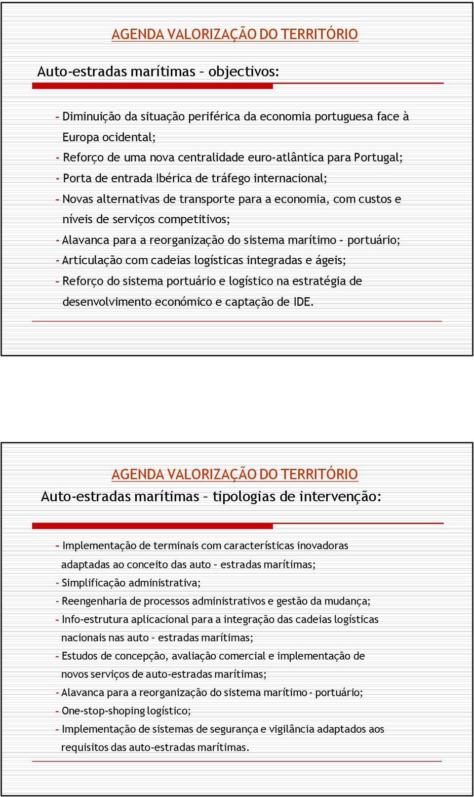 portuário; - Articulação com cadeias logísticas integradas e ágeis; - Reforço do sistema portuário e logístico na estratégia de desenvolvimento económico e captação de IDE.