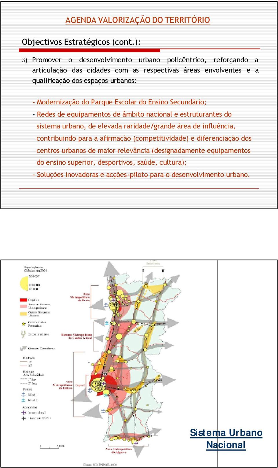 urbanos: - Modernização do Parque Escolar do Ensino Secundário; - Redes de equipamentos de âmbito nacional e estruturantes do sistema urbano, de elevada