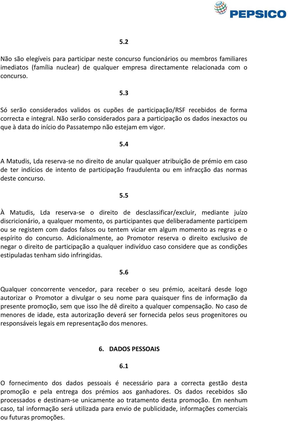 Não serão considerados para a participação os dados inexactos ou que à data do início do Passatempo não estejam em vigor. 5.