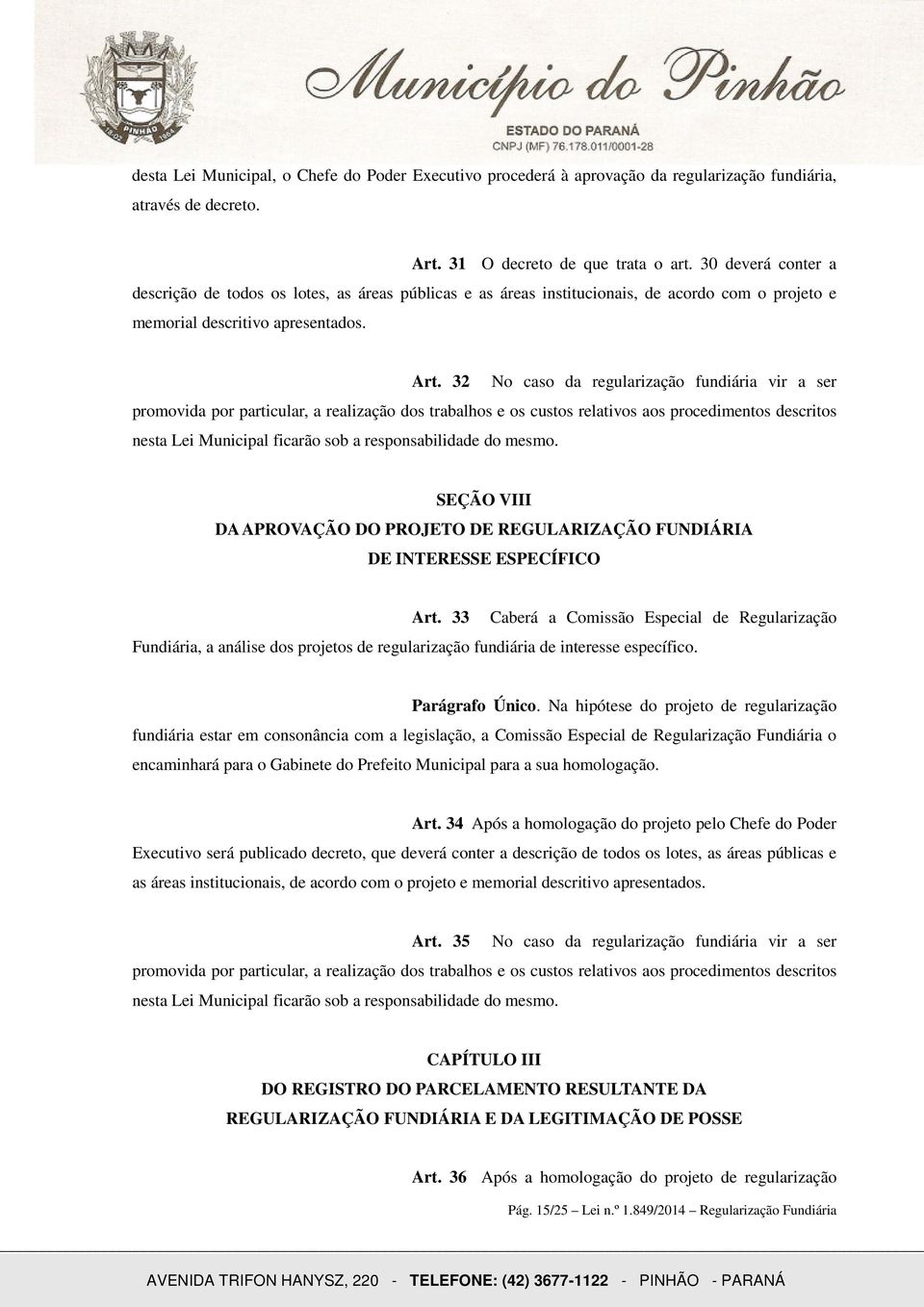 32 No caso da regularização fundiária vir a ser promovida por particular, a realização dos trabalhos e os custos relativos aos procedimentos descritos nesta Lei Municipal ficarão sob a