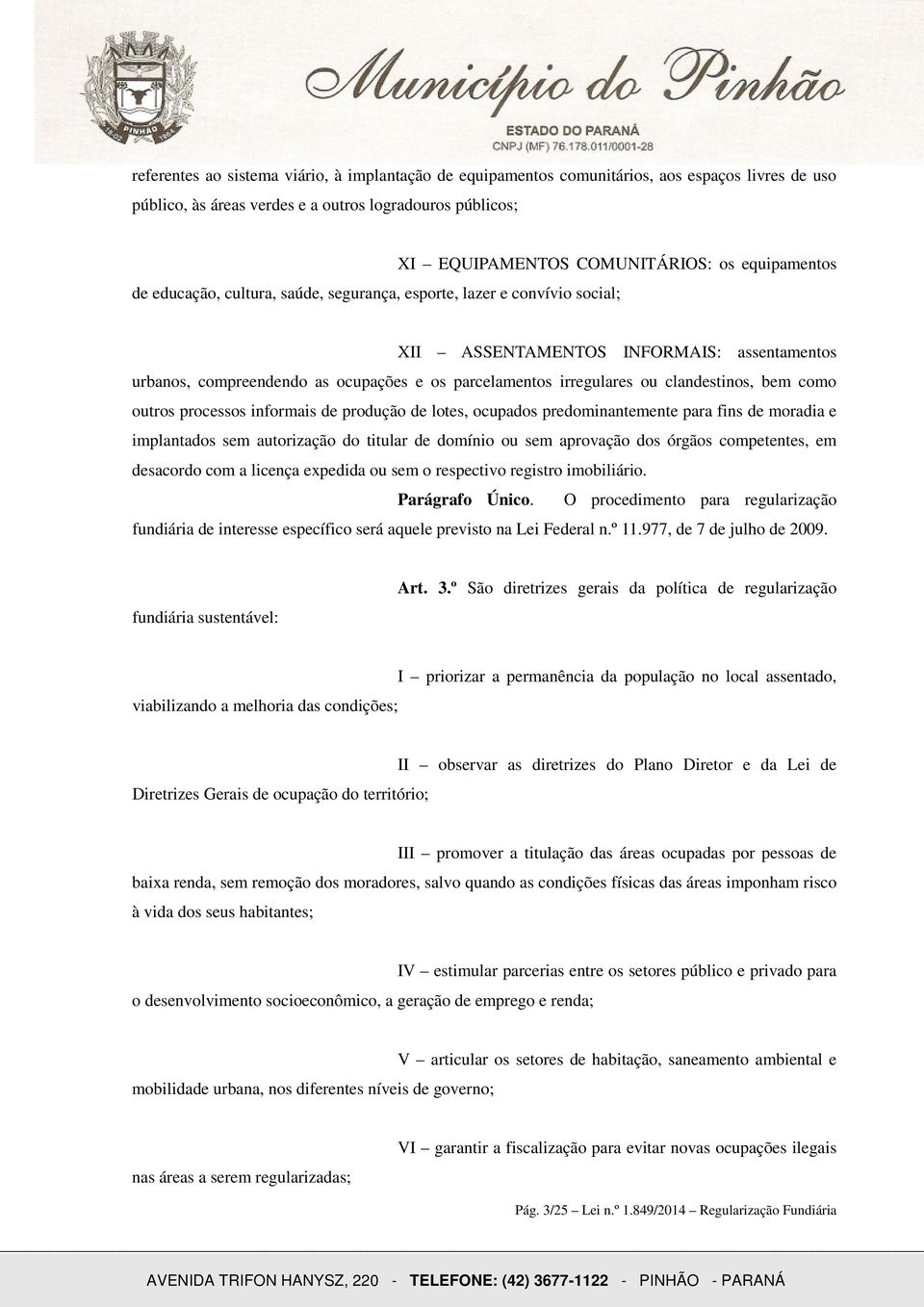 clandestinos, bem como outros processos informais de produção de lotes, ocupados predominantemente para fins de moradia e implantados sem autorização do titular de domínio ou sem aprovação dos órgãos