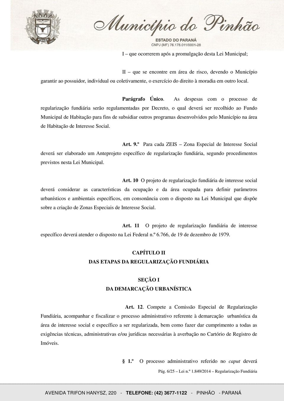 As despesas com o processo de regularização fundiária serão regulamentadas por Decreto, o qual deverá ser recolhido ao Fundo Municipal de Habitação para fins de subsidiar outros programas