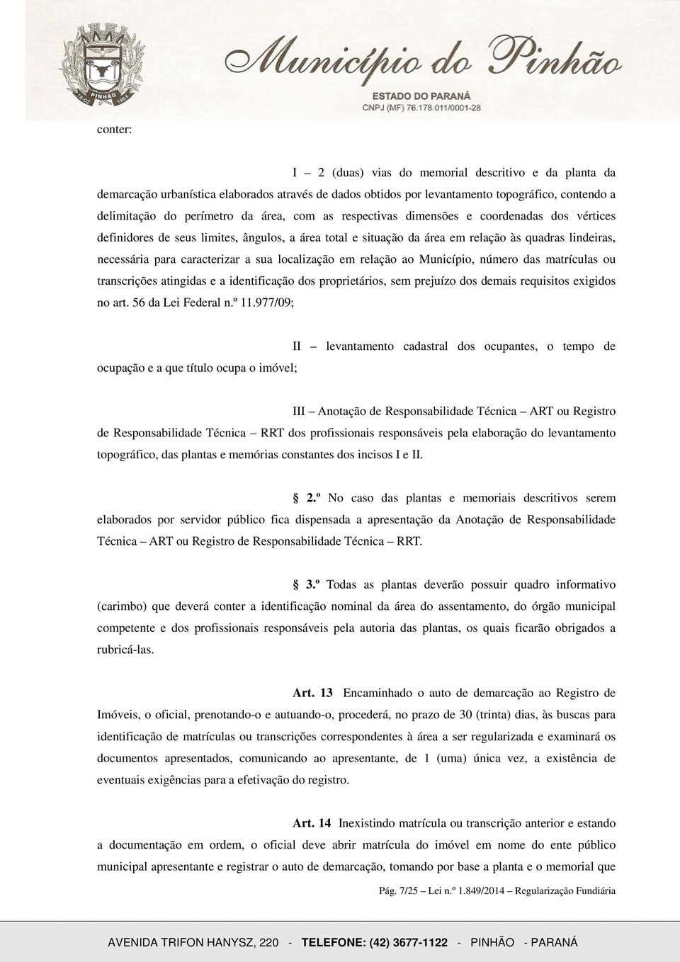 localização em relação ao Município, número das matrículas ou transcrições atingidas e a identificação dos proprietários, sem prejuízo dos demais requisitos exigidos no art. 56 da Lei Federal n.º 11.