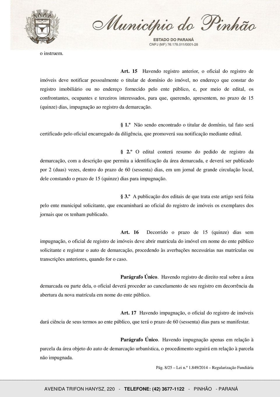 pelo ente público, e, por meio de edital, os confrontantes, ocupantes e terceiros interessados, para que, querendo, apresentem, no prazo de 15