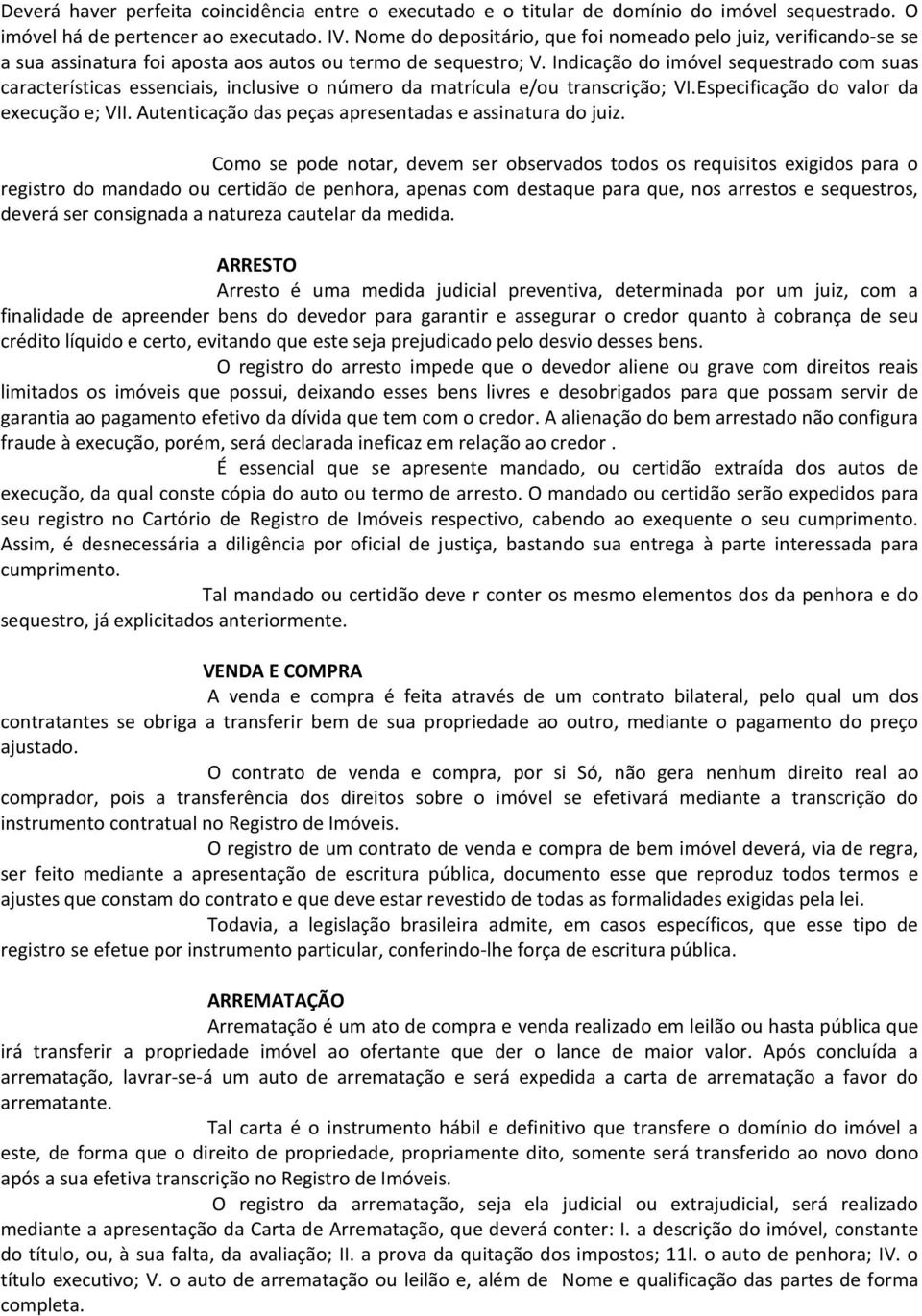 Indicação do imóvel sequestrado com suas características essenciais, inclusive o número da matrícula e/ou transcrição; VI.Especificação do valor da execução e; VII.