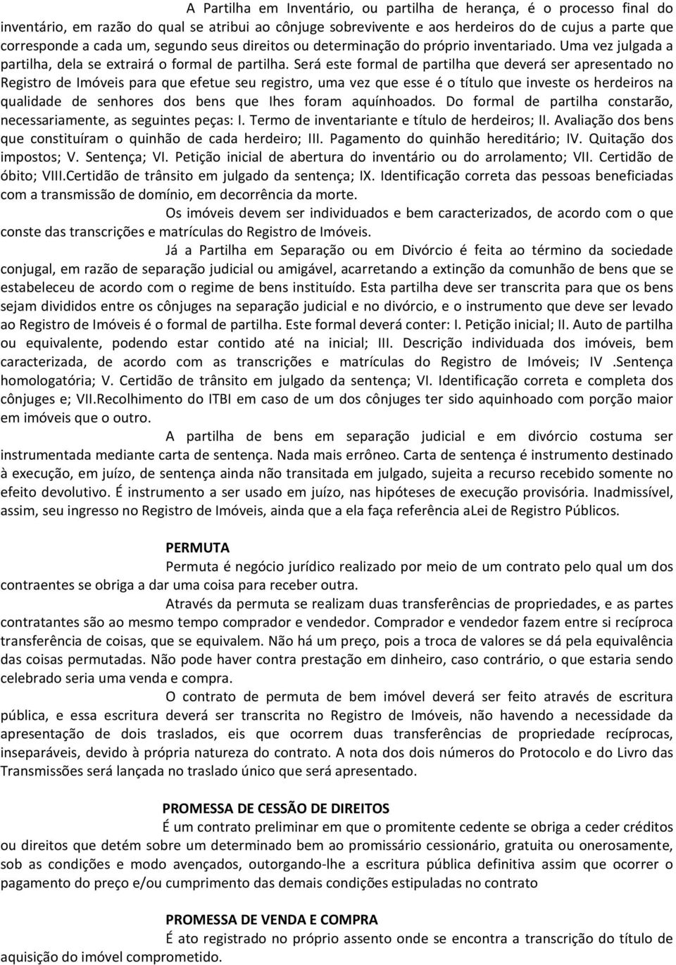 Será este formal de partilha que deverá ser apresentado no Registro de Imóveis para que efetue seu registro, uma vez que esse é o título que investe os herdeiros na qualidade de senhores dos bens que